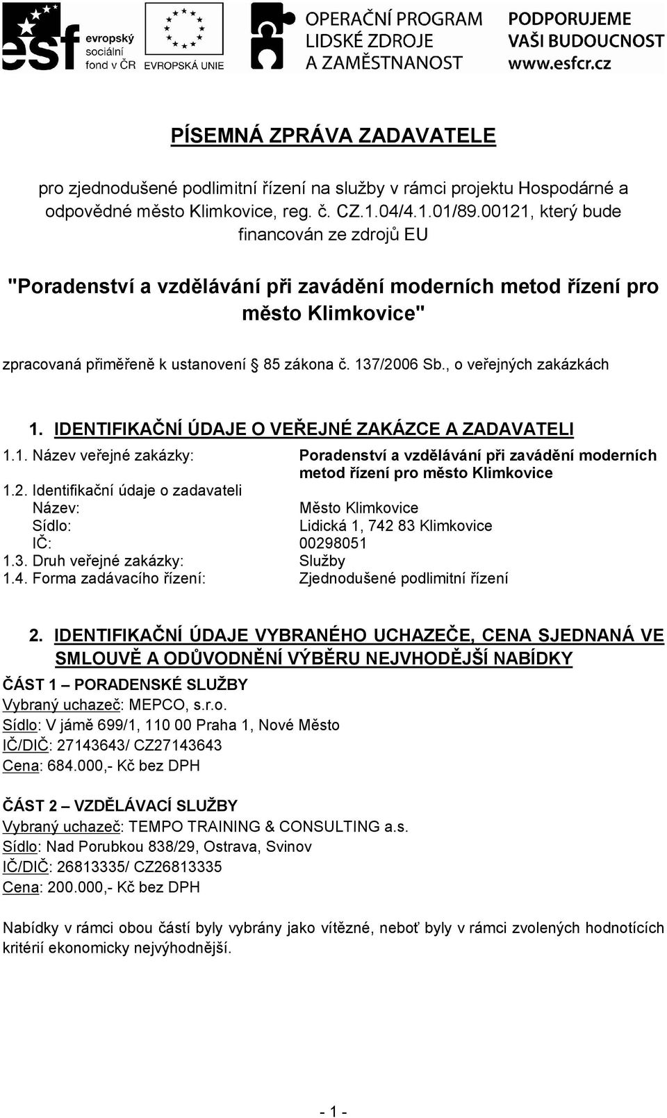 , o veřejných zkázkách 1. IDENTIFIKAČNÍ ÚDAJE O VEŘEJNÉ ZAKÁZCE A ZADAVATELI 1.1. Název veřejné zkázky: Pordenství vzdělávání při zvádění moderních metod řízení pro město Klimkovice 1.2.