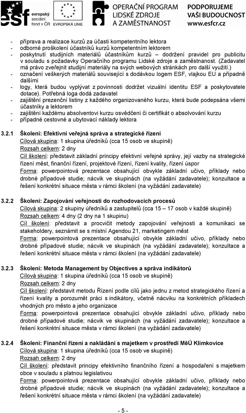 ) - oznčení veškerých mteriálů související s dodávkou logem ESF, vljkou EU přípdně dlšími - logy, která budou vyplývt z povinnosti dodržet vizuální identitu ESF poskytovtele dotce).