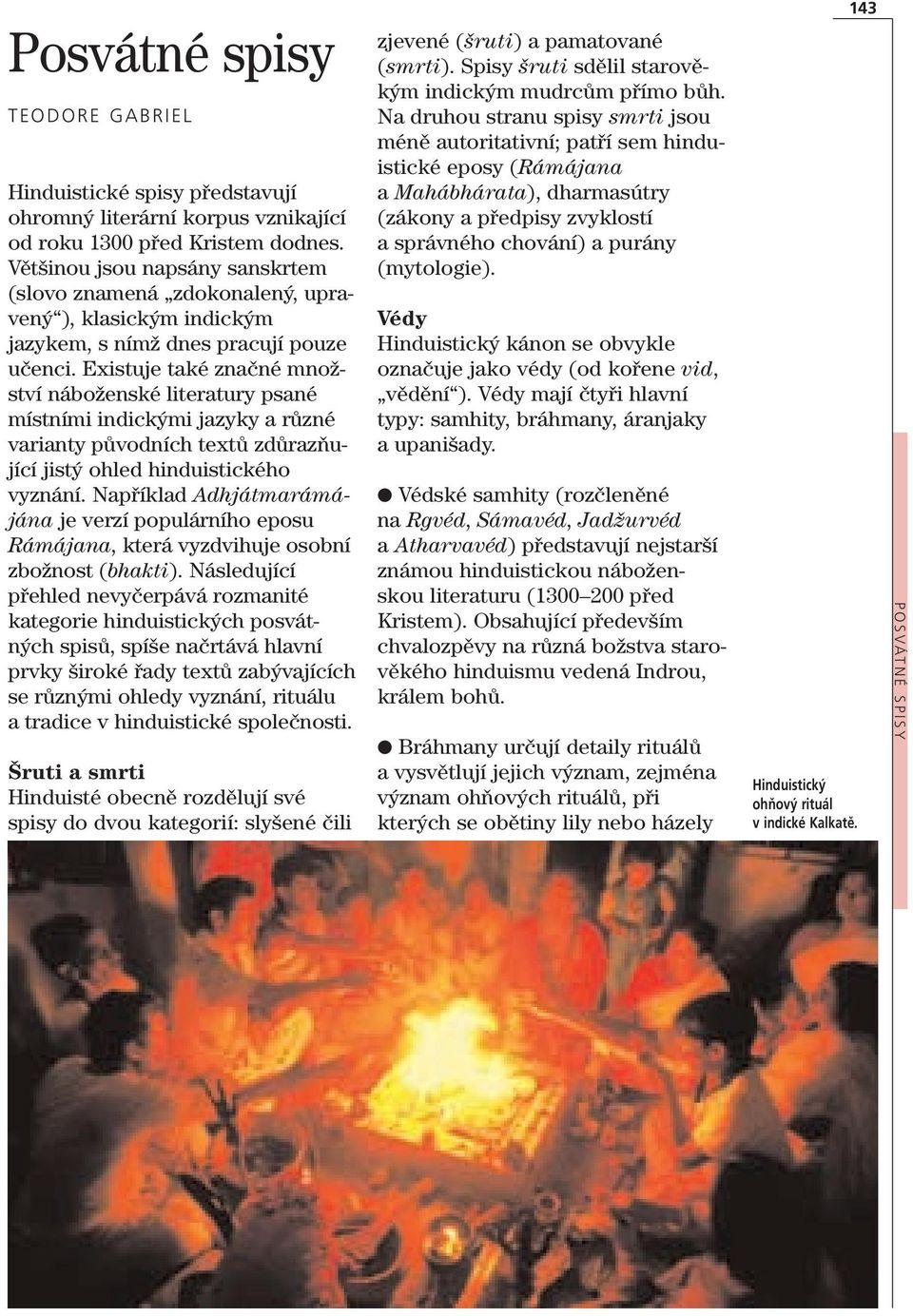 Existuje také značné množství náboženské literatury psané místními indickými jazyky a různé varianty původních textů zdůrazňující jistý ohled hinduistického vyznání.