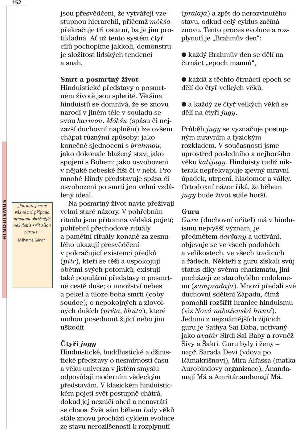 Tento proces evoluce a rozplynutí je Brahmův den : každý Brahmův den se dělí na čtrnáct epoch manuů, HINDUISMUS Porazit jemné vášně mi připadá mnohem obtížnější než dobít svět silou zbraní.