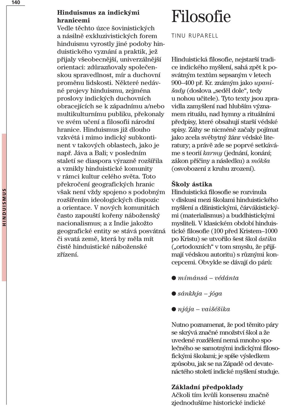 Některé nedávné projevy hinduismu, zejména proslovy indických duchovních obracejících se k západnímu a/nebo multikulturnímu publiku, překonaly ve svém učení a filosofii národní hranice.