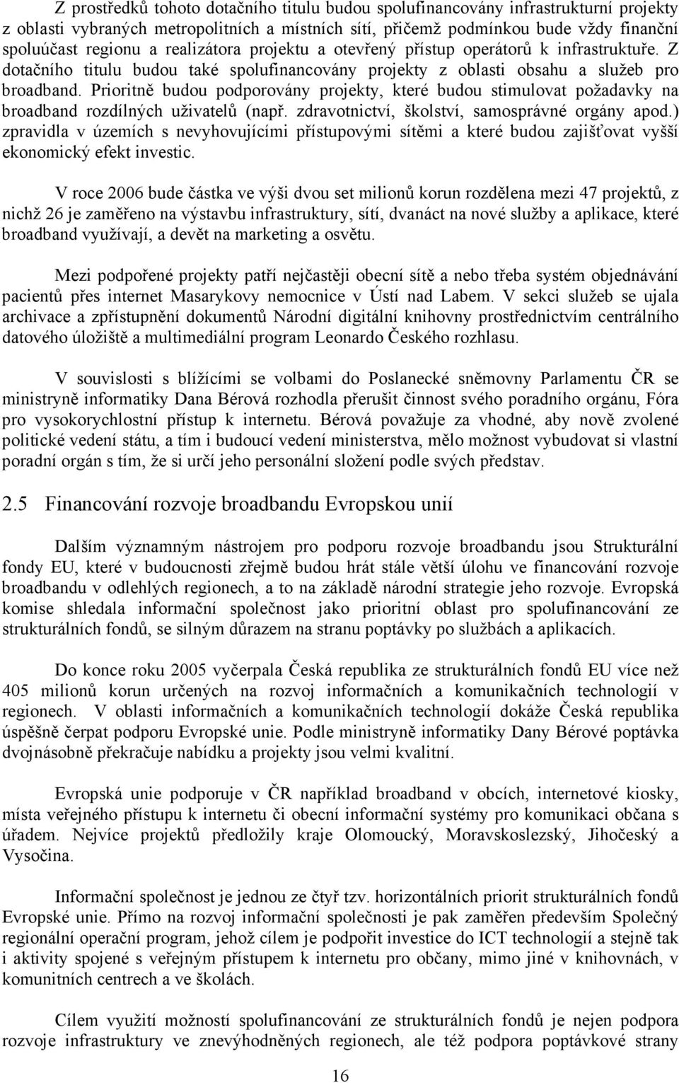 Prioritně budou podporovány projekty, které budou stimulovat požadavky na broadband rozdílných uživatelů (např. zdravotnictví, školství, samosprávné orgány apod.
