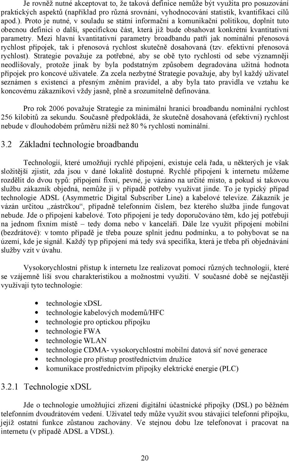 Mezi hlavní kvantitativní parametry broadbandu patří jak nominální přenosová rychlost přípojek, tak i přenosová rychlost skutečně dosahovaná (tzv. efektivní přenosová rychlost).