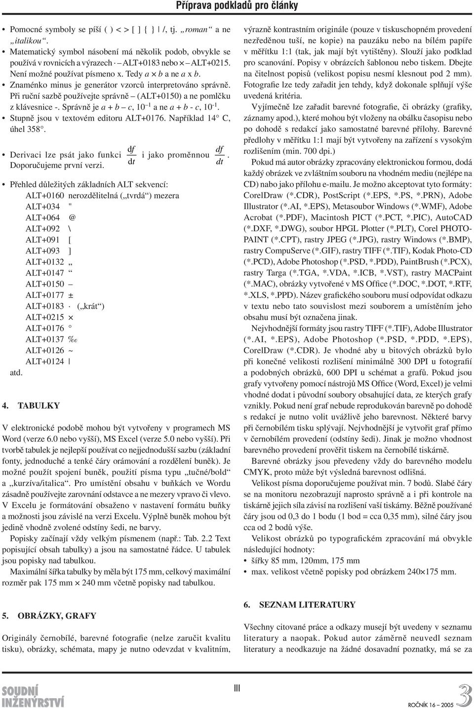 Správně je a + b c, 10 1 a ne a + b - c, 10-1. Stupně jsou v textovém editoru ALT+0176. Například 14 C, úhel 358. Derivaci lze psát jako funkci Doporučujeme první verzi.