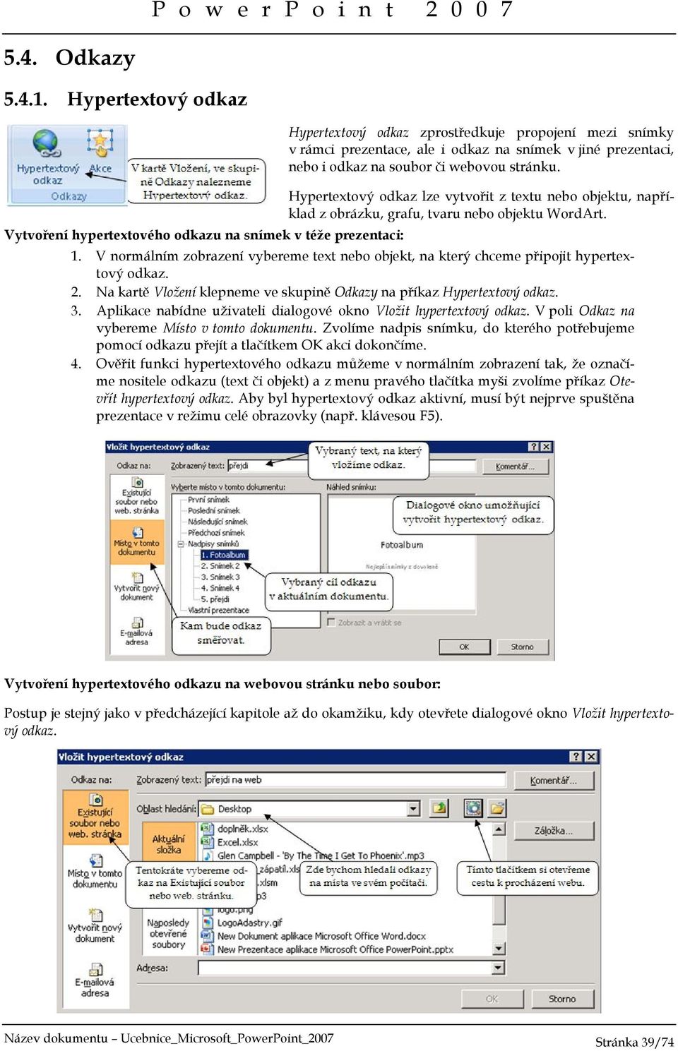 nebo i odkaz na soubor či webovou stránku. Hypertextový odkaz lze vytvořit z textu nebo objektu, například z obrázku, grafu, tvaru nebo objektu WordArt. 1.