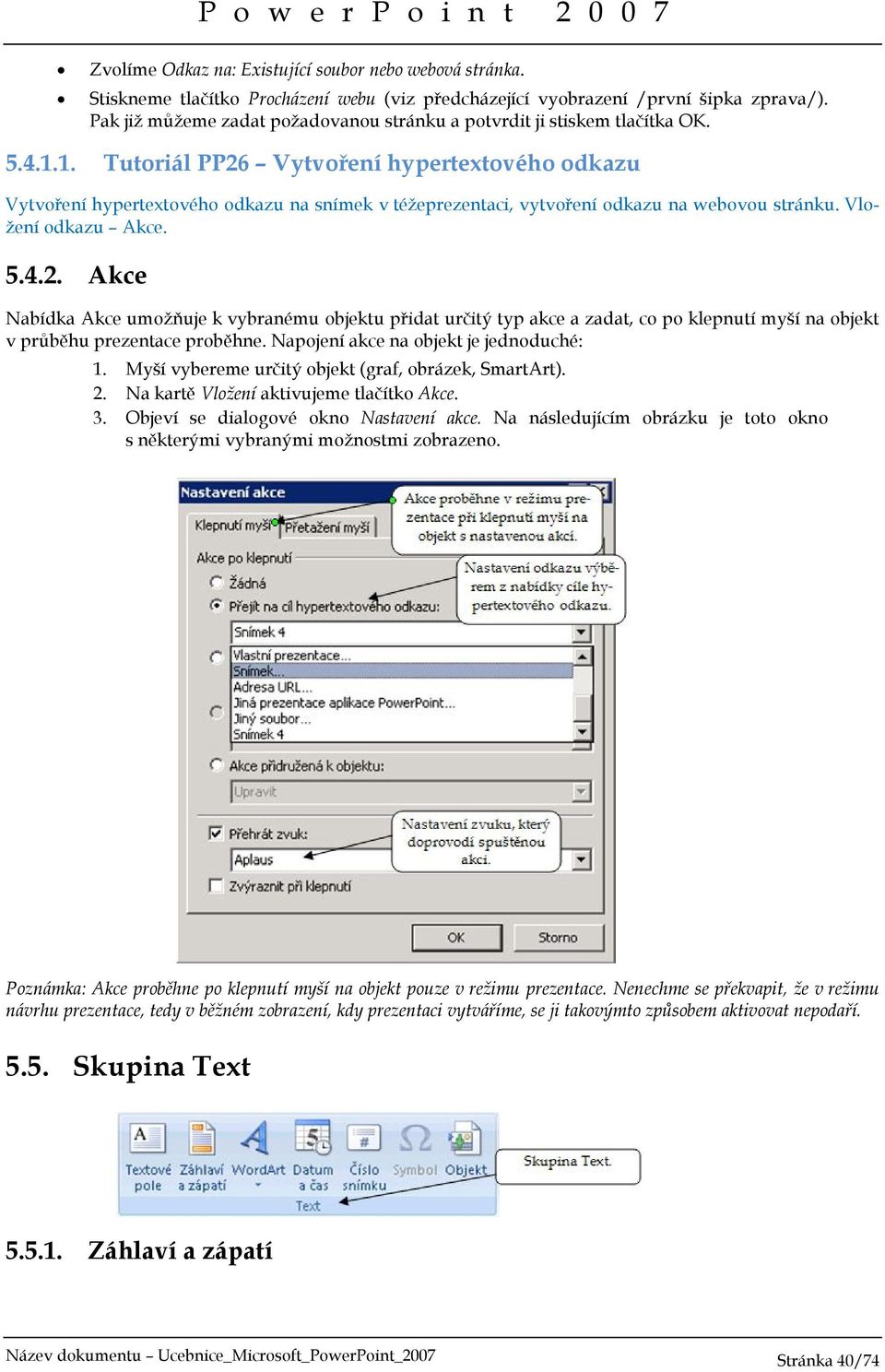 1. Tutoriál PP26 Vytvoření hypertextového odkazu Vytvoření hypertextového odkazu na snímek v téžeprezentaci, vytvoření odkazu na webovou stránku. Vložení odkazu Akce. 5.4.2. Akce Nabídka Akce umožňuje k vybranému objektu přidat určitý typ akce a zadat, co po klepnutí myší na objekt v průběhu prezentace proběhne.