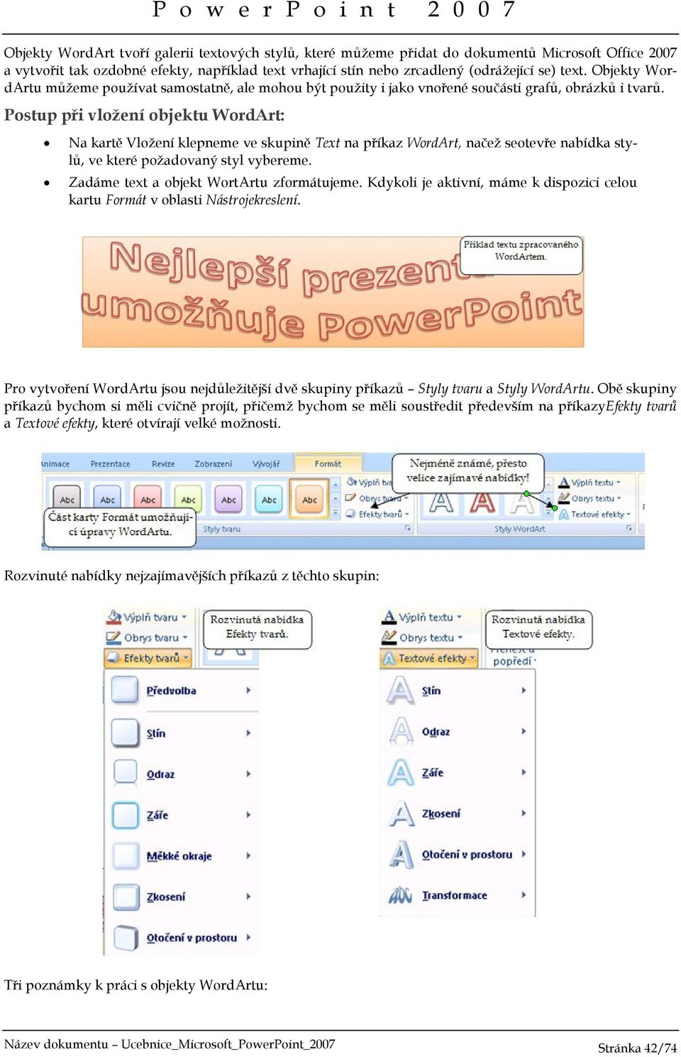 Postup při vložení objektu WordArt: Na kartě Vložení klepneme ve skupině Text na příkaz WordArt, načež seotevře nabídka stylů, ve které požadovaný styl vybereme.