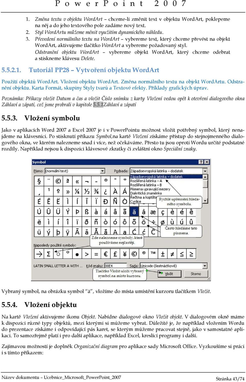 Odstranění objektu WordArt vybereme objekt WordArt, který chceme odebrat a stiskneme klávesu Delete. 5.5.2.1. Tutoriál PP28 Vytvoření objektu WordArt Použití objektů WordArt. Vložení objektu WordArt.