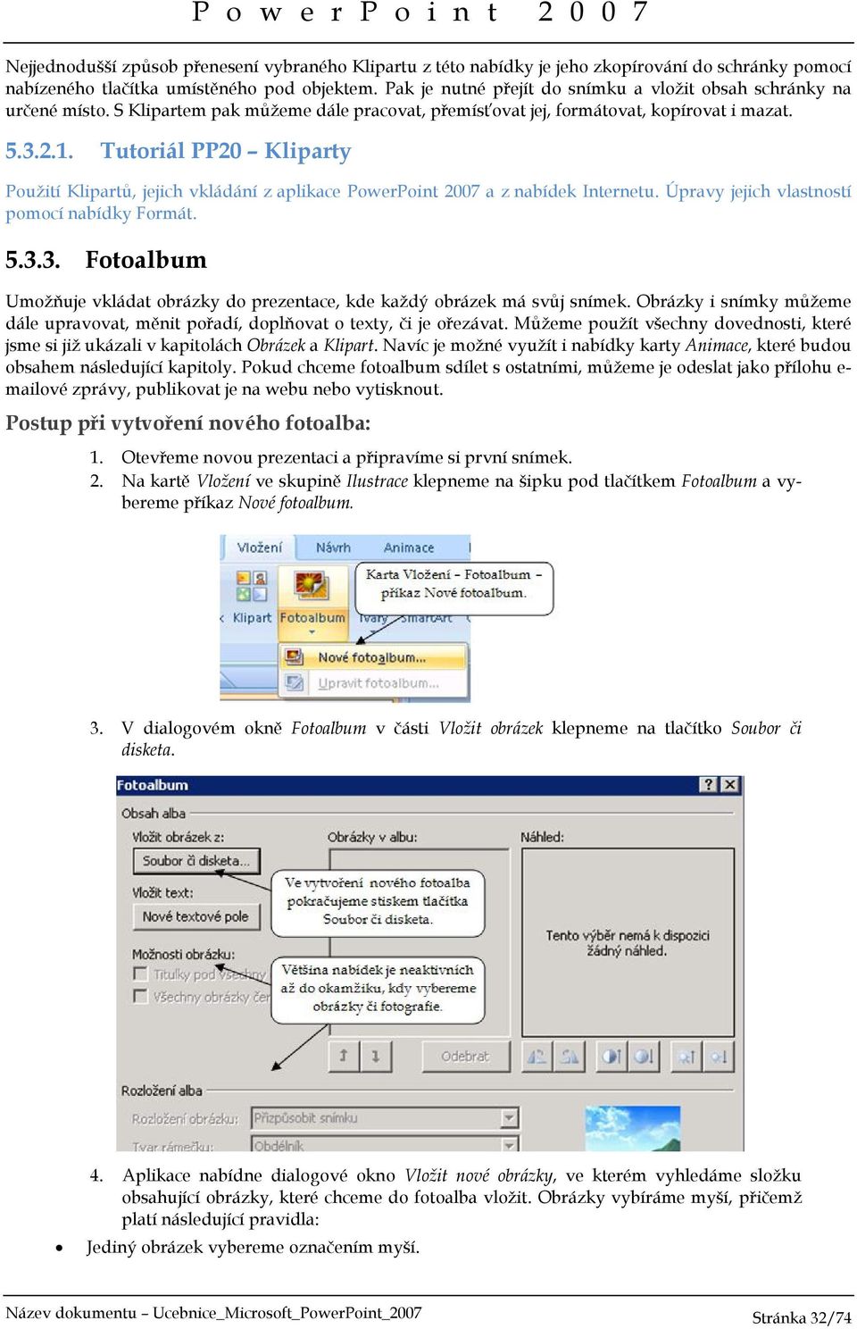 Tutoriál PP20 Kliparty Použití Klipartů, jejich vkládání z aplikace PowerPoint 2007 a z nabídek Internetu. Úpravy jejich vlastností pomocí nabídky Formát. 5.3.