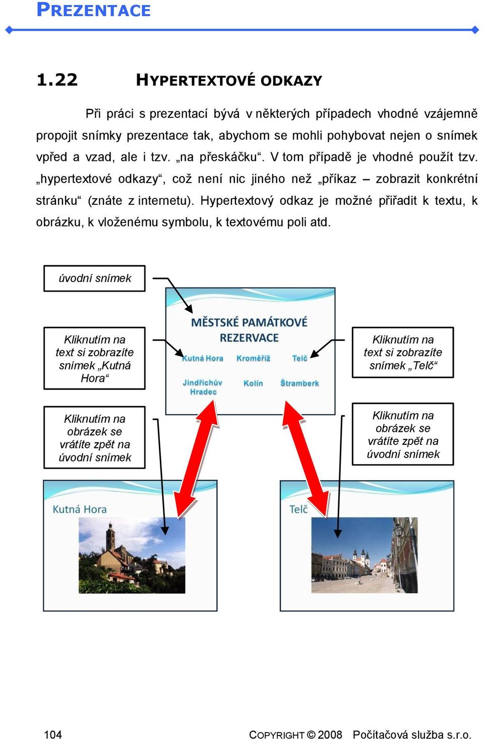 hypertextové odkazy, což není nic jiného než příkaz zobrazit konkrétní stránku (znáte z internetu).