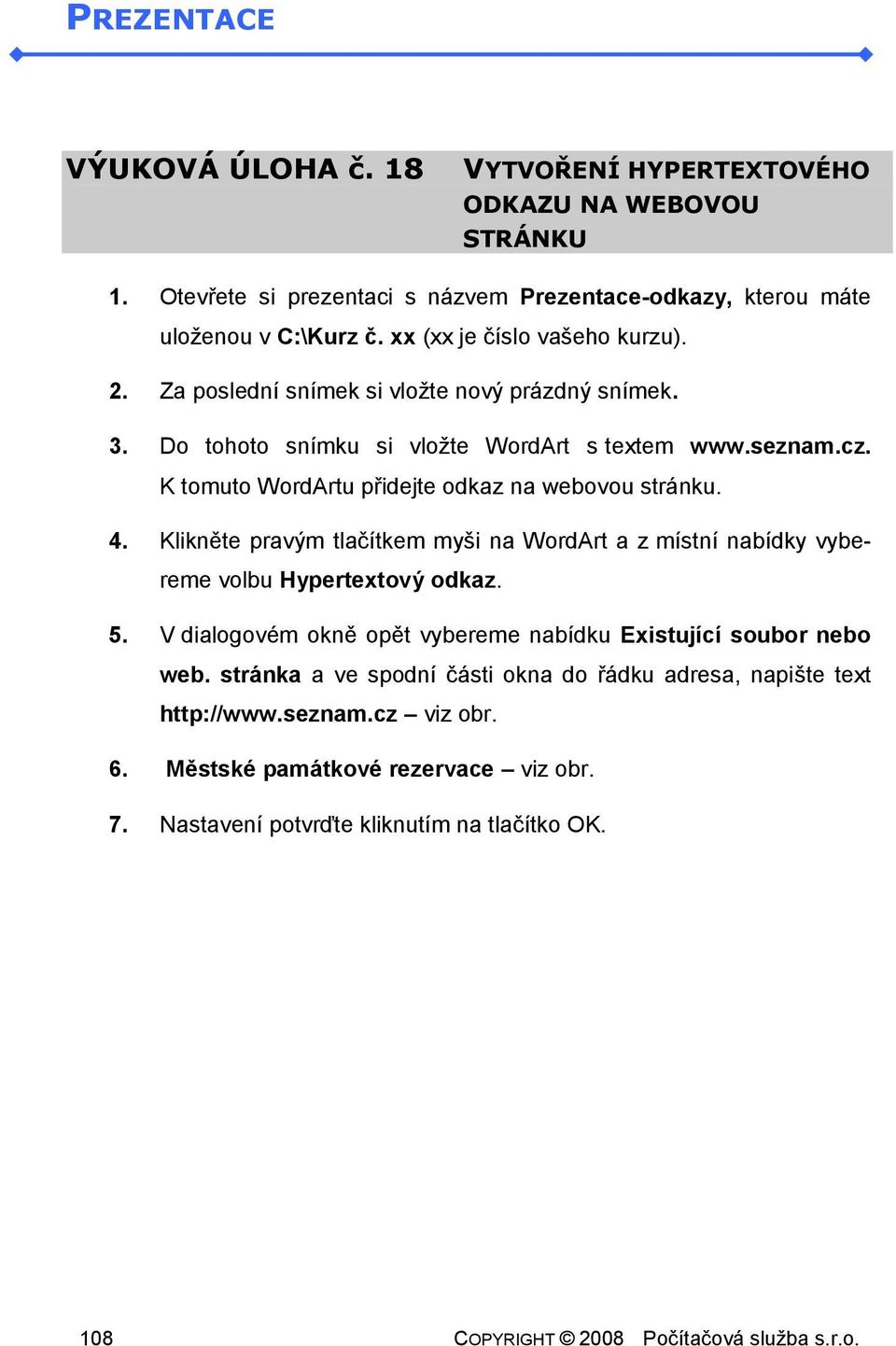 K tomuto WordArtu přidejte odkaz na webovou stránku. 4. Klikněte pravým tlačítkem myši na WordArt a z místní nabídky vybereme volbu Hypertextový odkaz. 5.