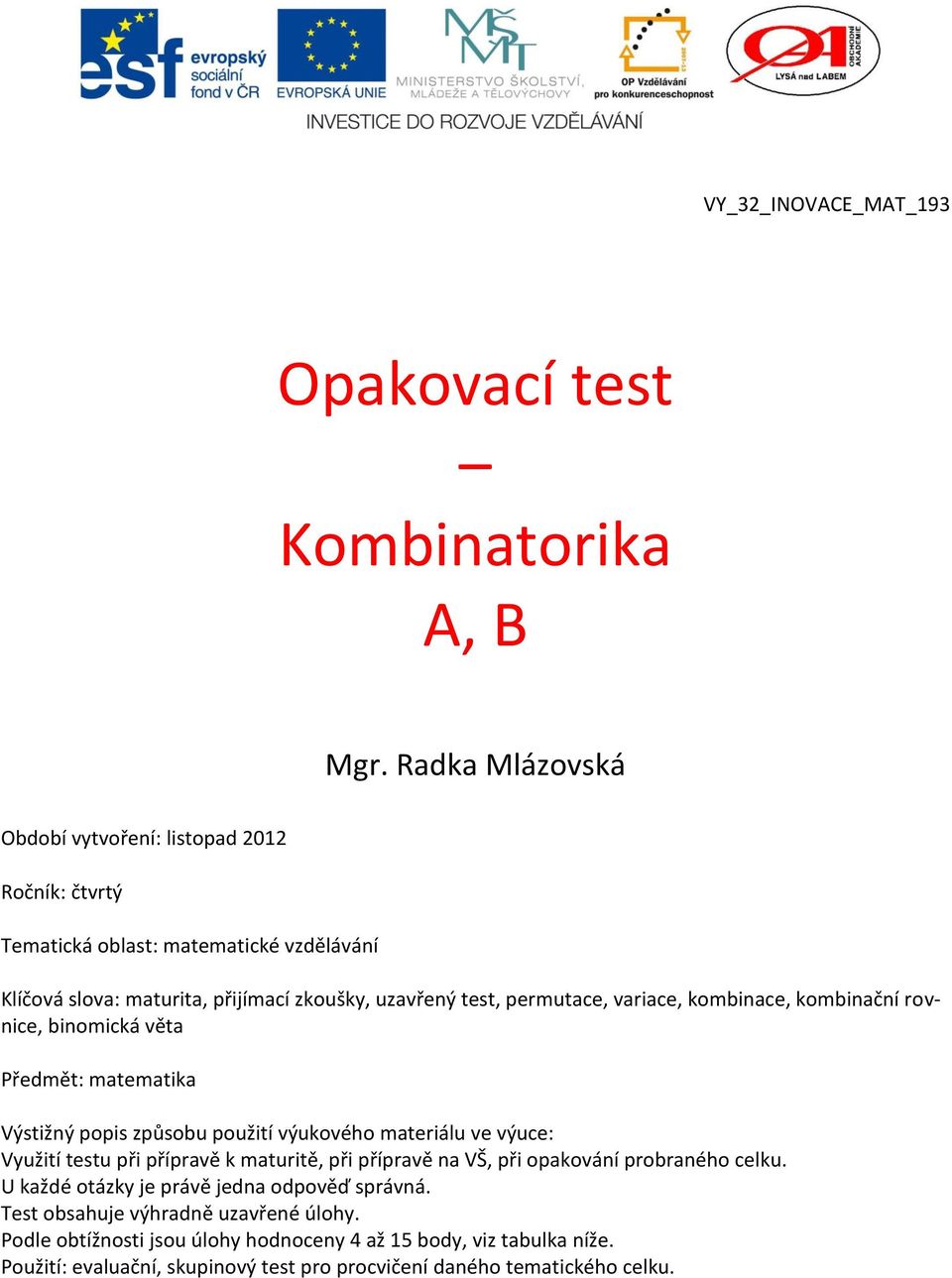 variace, kombinace, kombinační rovnice, binomická věta Předmět: matematika Výstižný popis způsobu použití výukového materiálu ve výuce: Využití testu při přípravě k