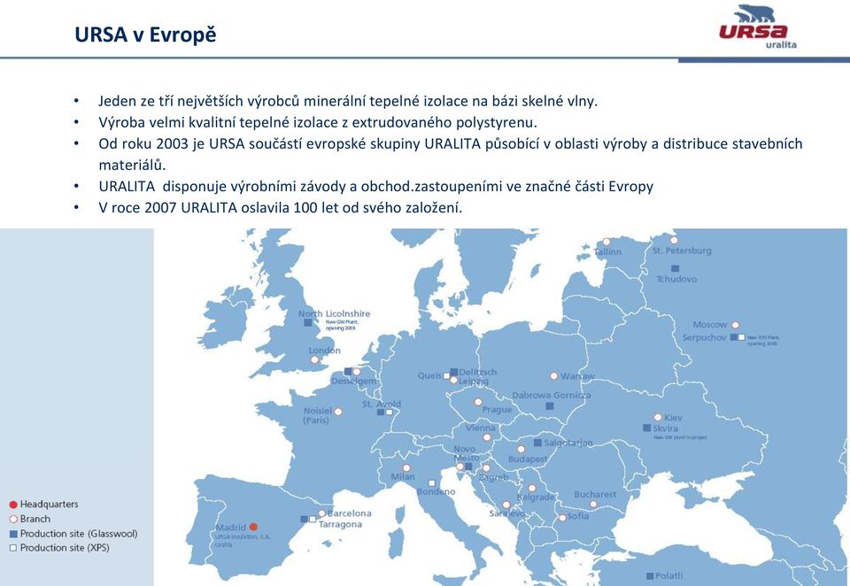 Od roku 2003 je URSA součástí evropské skupiny URALITA působící v oblasti výroby a distribuce