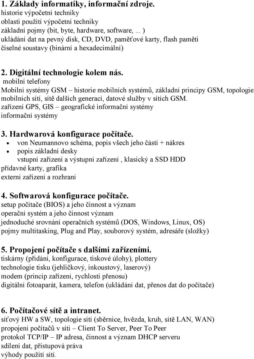 mobilní telefony Mobilní systémy GSM historie mobilních systémů, základní principy GSM, topologie mobilních sítí, sítě dalších generací, datové služby v sítích GSM.