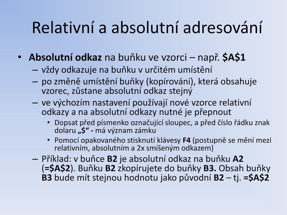 používají nové vzorce relativní odkazy a na absolutní odkazy nutné je přepnout Dopsat před písmenko označující sloupec, a před číslo řádku znak dolaru $ - má význam