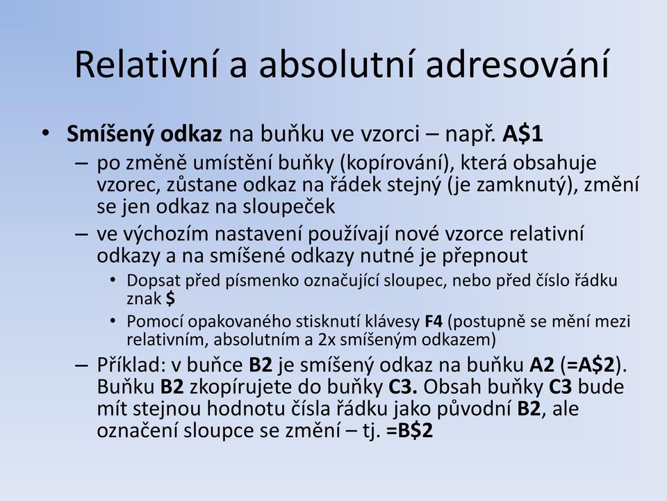 používají nové vzorce relativní odkazy a na smíšené odkazy nutné je přepnout Dopsat před písmenko označující sloupec, nebo před číslo řádku znak $ Pomocí opakovaného