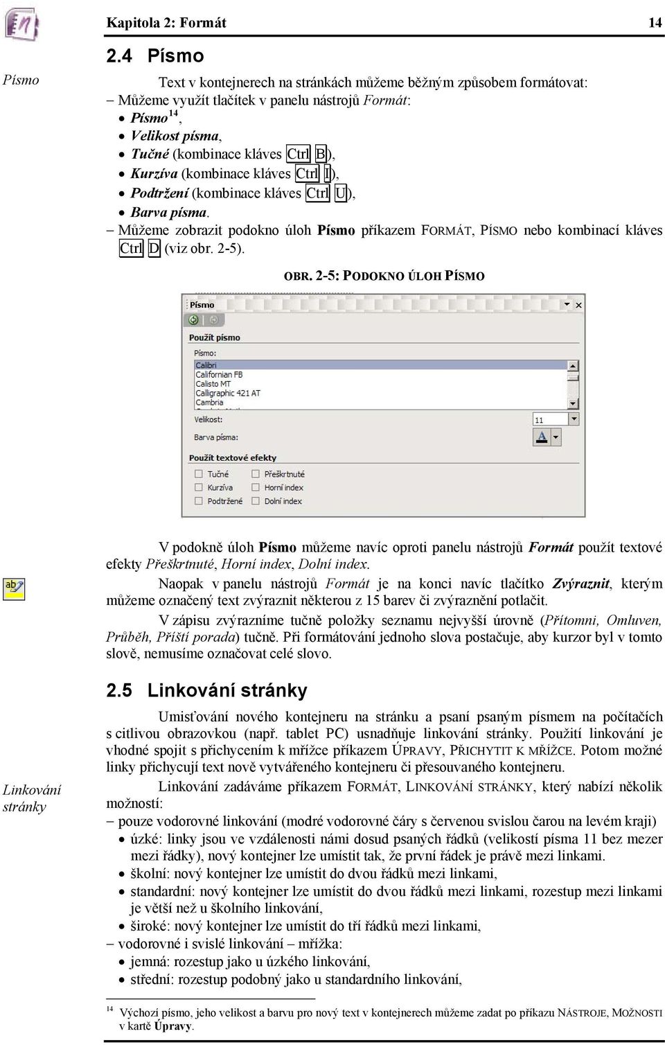 (kombinace kláves Ctrl I), Podtržení (kombinace kláves Ctrl U), Barva písma. Můžeme zobrazit podokno úloh Písmo příkazem FORMÁT, PÍSMO nebo kombinací kláves Ctrl D (viz obr. 2-5). OBR.