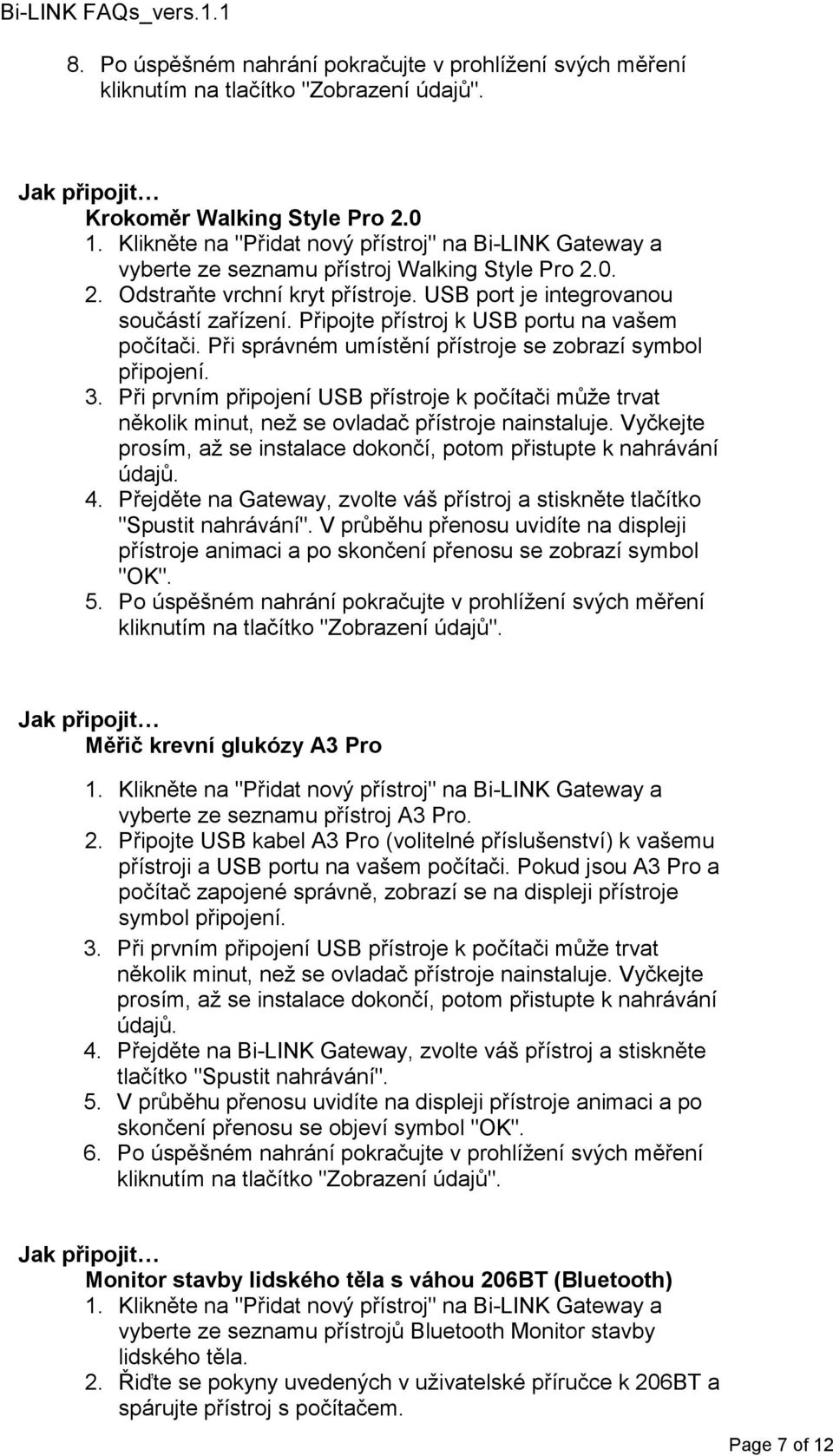 Připojte přístroj k USB portu na vašem počítači. Při správném umístění přístroje se zobrazí symbol připojení. 3.