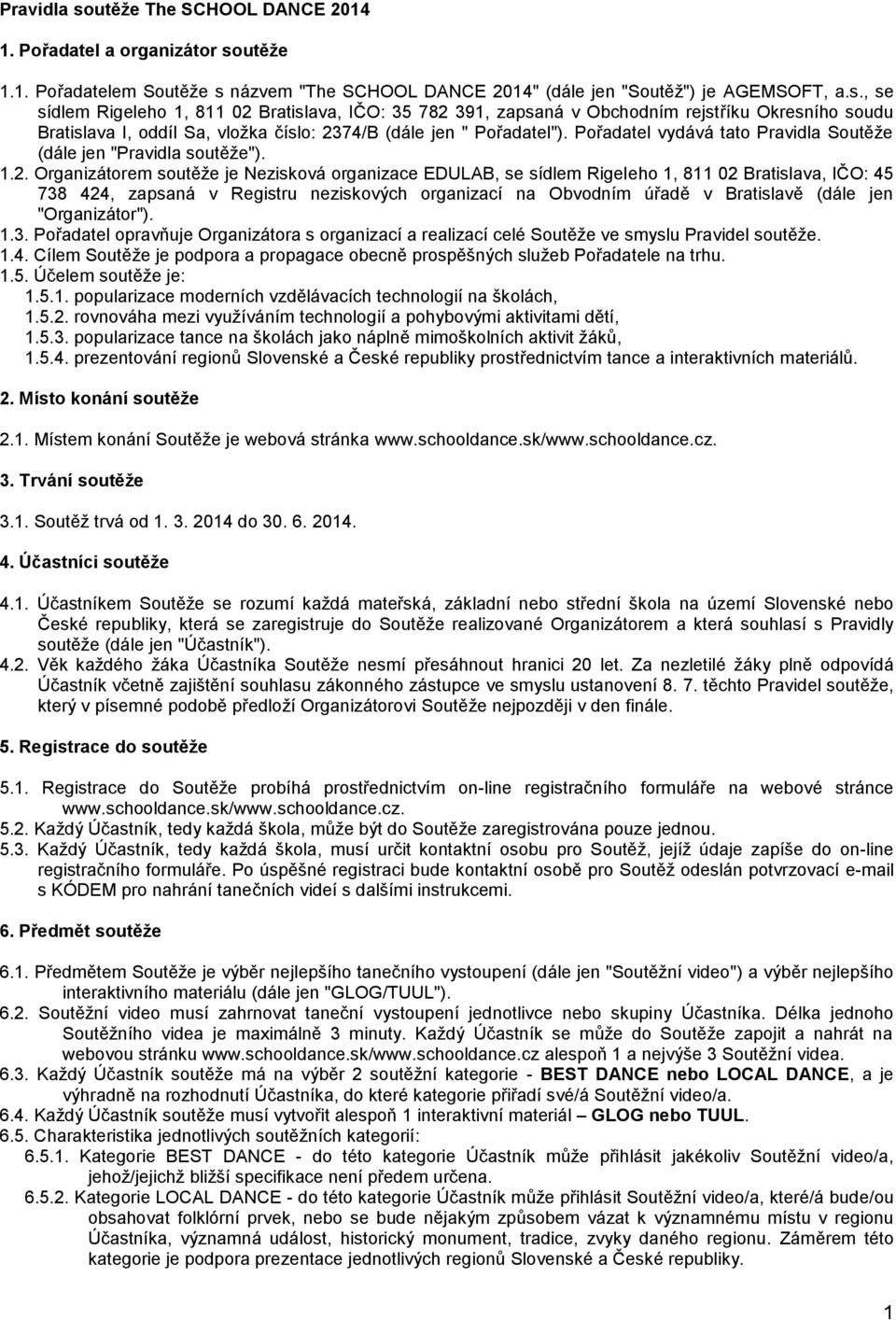 Organizátorem soutěže je Nezisková organizace EDULAB, se sídlem Rigeleho 1, 811 02 Bratislava, IČO: 45 738 424, zapsaná v Registru neziskových organizací na Obvodním úřadě v Bratislavě (dále jen