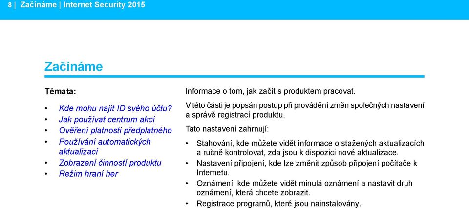 Jak používat centrum akcí Ověření platnosti předplatného Tato nastavení zahrnují: Používání automatických aktualizací Stahování, kde můžete vidět informace o stažených aktualizacích