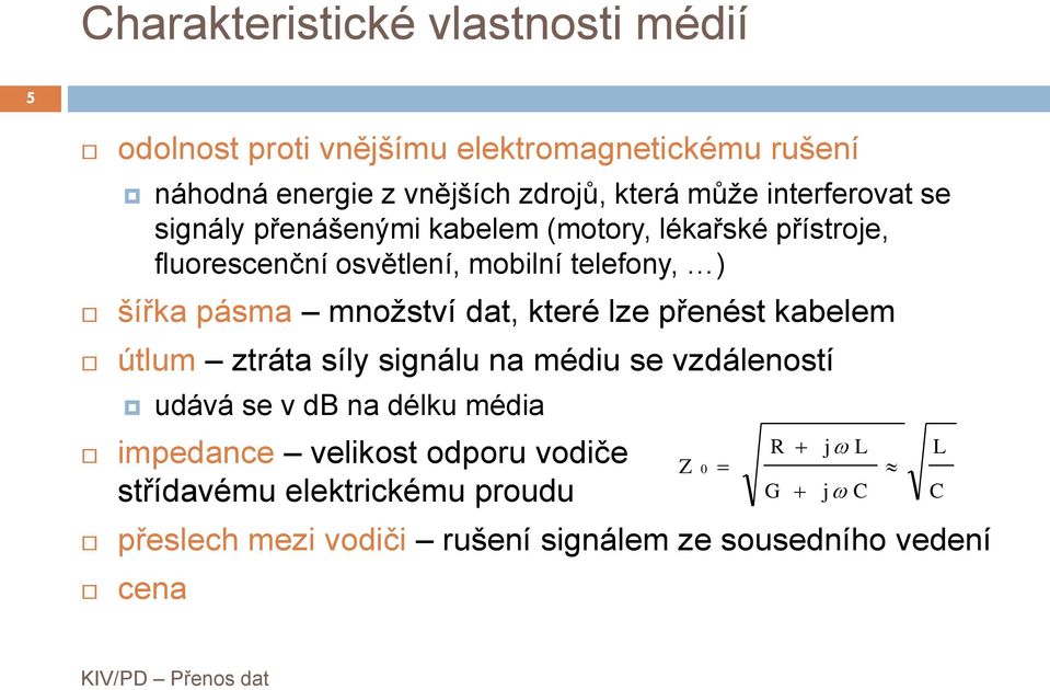 pásma množství dat, které lze přenést kabelem útlum ztráta síly signálu na médiu se vzdáleností udává se v db na délku média