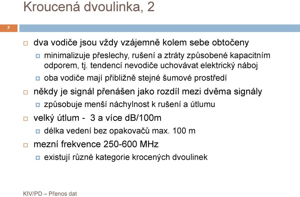 tendencí nevodiče uchovávat elektrický náboj oba vodiče mají přibližně stejné šumové prostředí někdy je signál přenášen