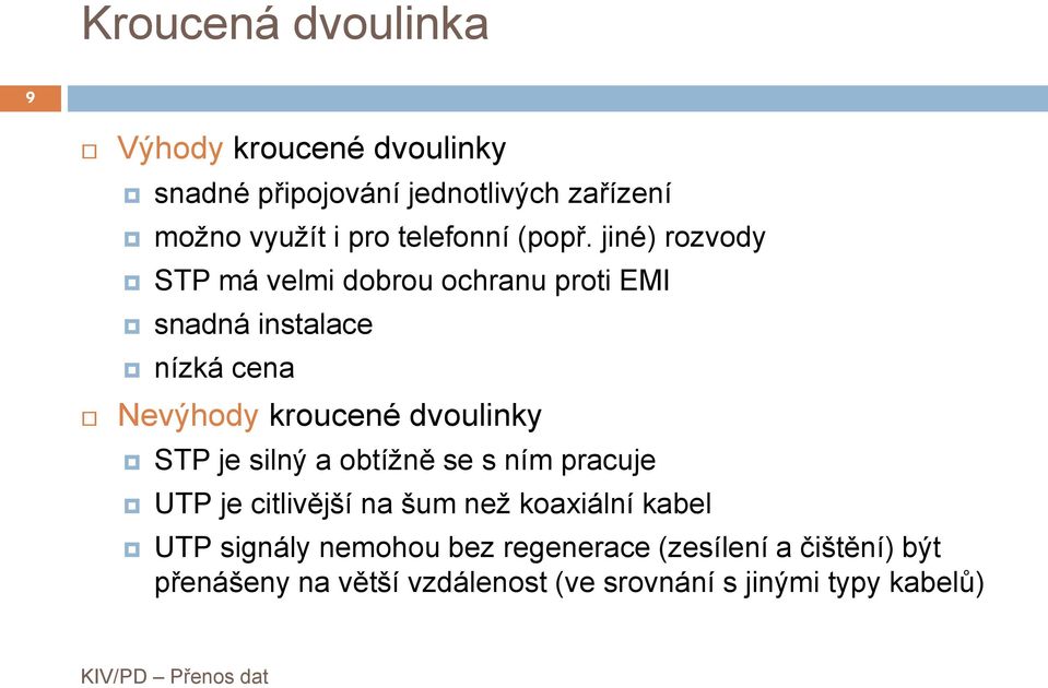 jiné) rozvody STP má velmi dobrou ochranu proti EMI snadná instalace nízká cena Nevýhody kroucené dvoulinky