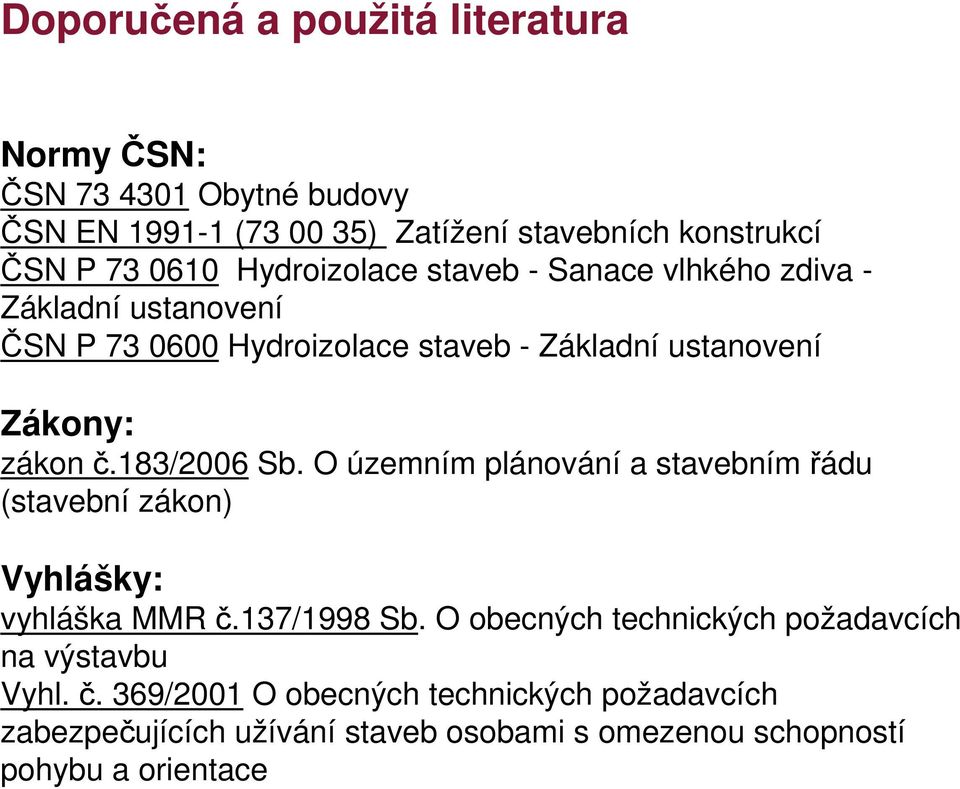 183/2006 Sb. O územním plánování a stavebním řádu (stavební zákon) Vyhlášky: vyhláška MMR č.137/1998 Sb.