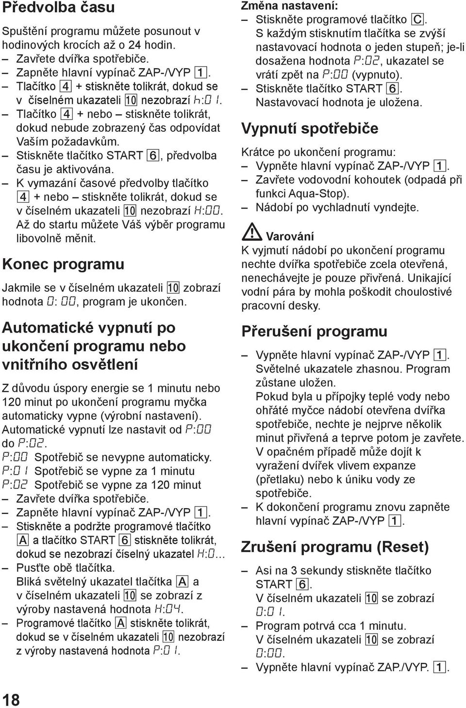 Stiskněte tlačítko START 6, předvolba času je aktivována. K vymazání časové předvolby tlačítko 4 + nebo stiskněte tolikrát, dokud se v číselném ukazateli 0 nezobrazí H:0.