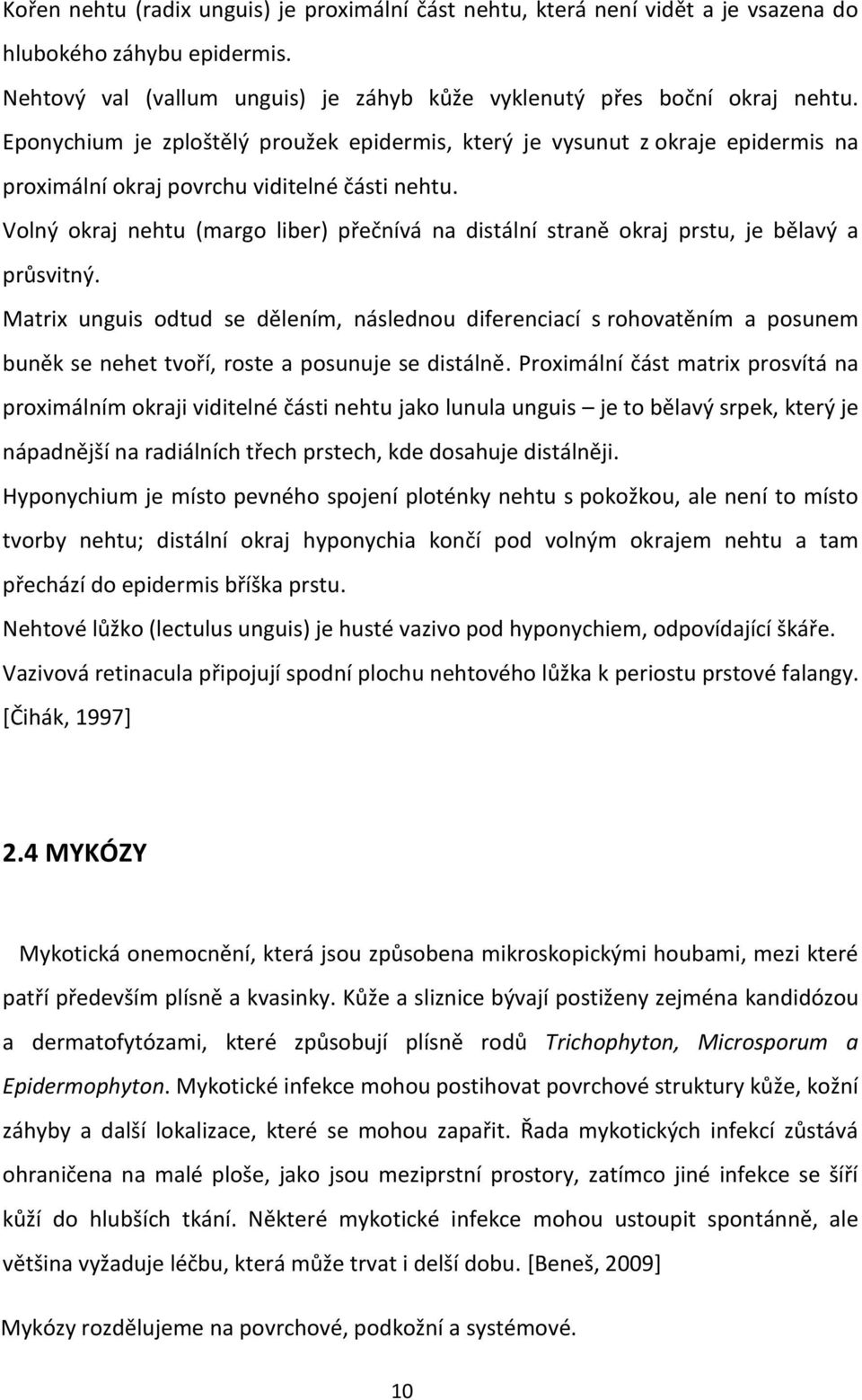 Volný okraj nehtu (margo liber) přečnívá na distální straně okraj prstu, je bělavý a průsvitný.