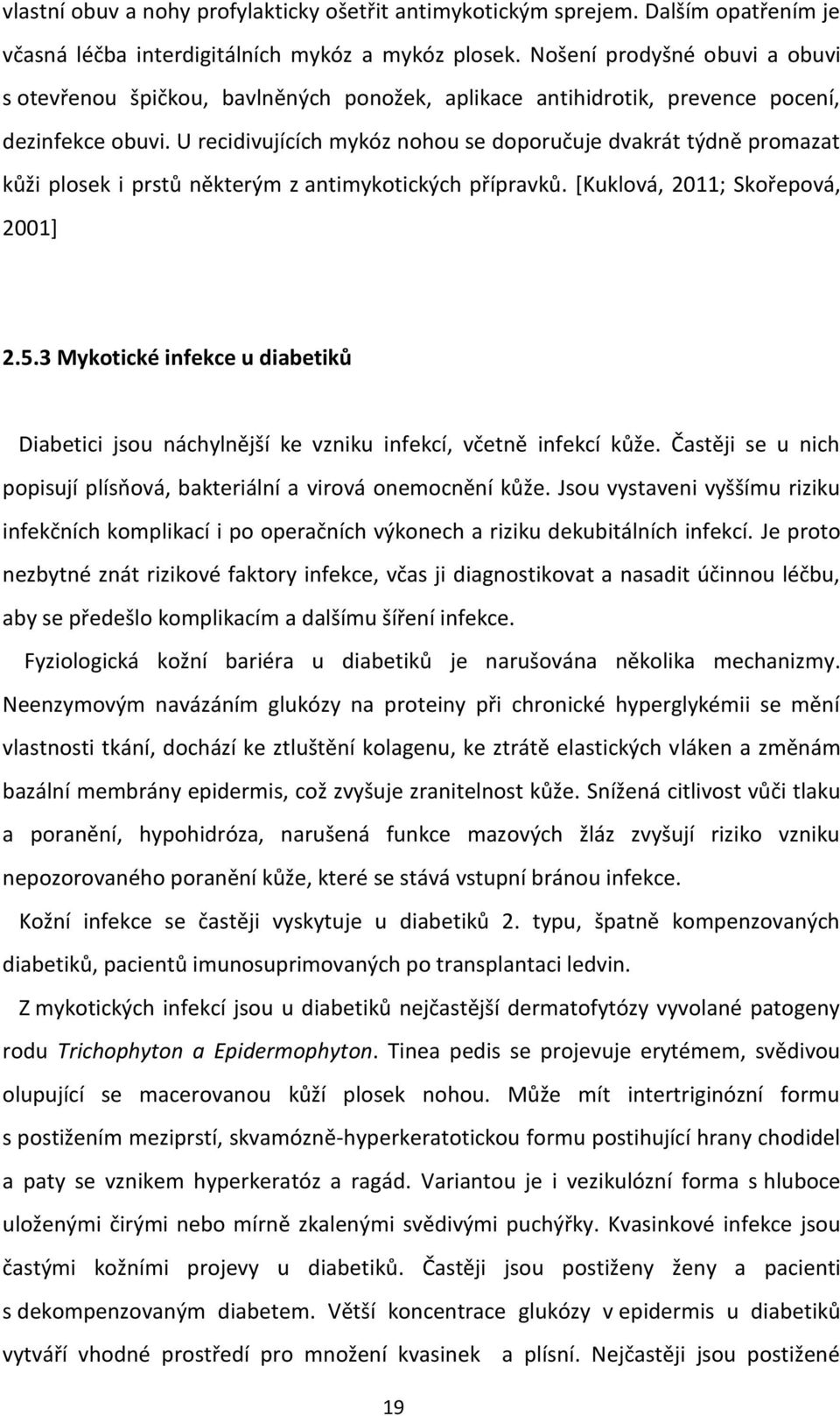 U recidivujících mykóz nohou se doporučuje dvakrát týdně promazat kůži plosek i prstů některým z antimykotických přípravků. [Kuklová, 2011; Skořepová, 2001] 2.5.