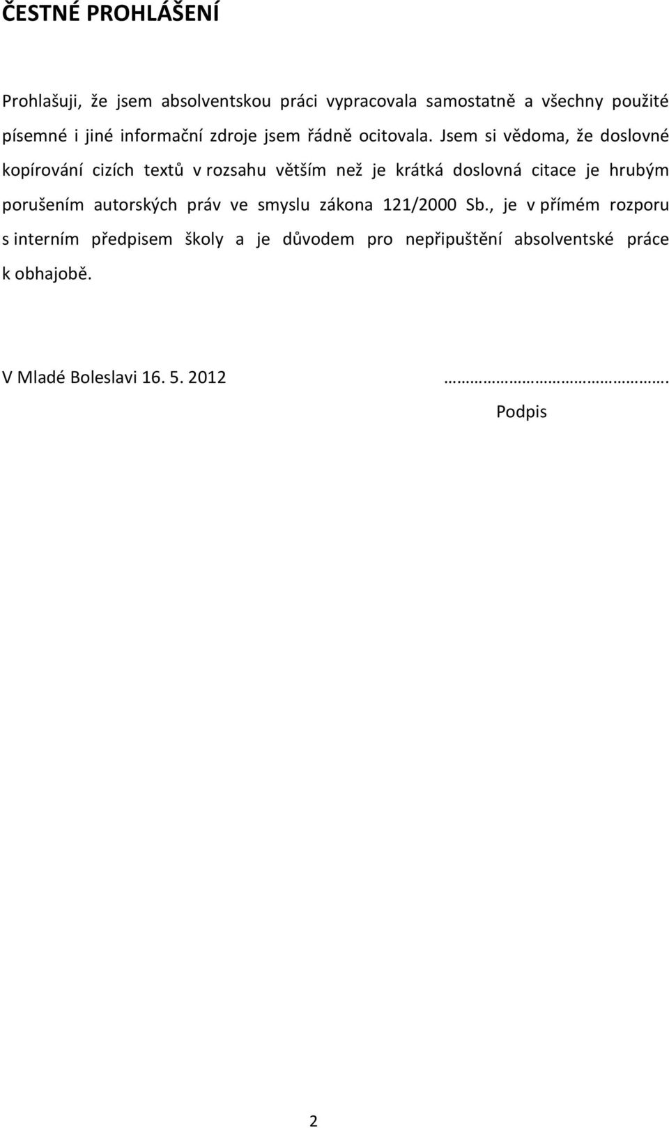 Jsem si vědoma, že doslovné kopírování cizích textů v rozsahu větším než je krátká doslovná citace je hrubým
