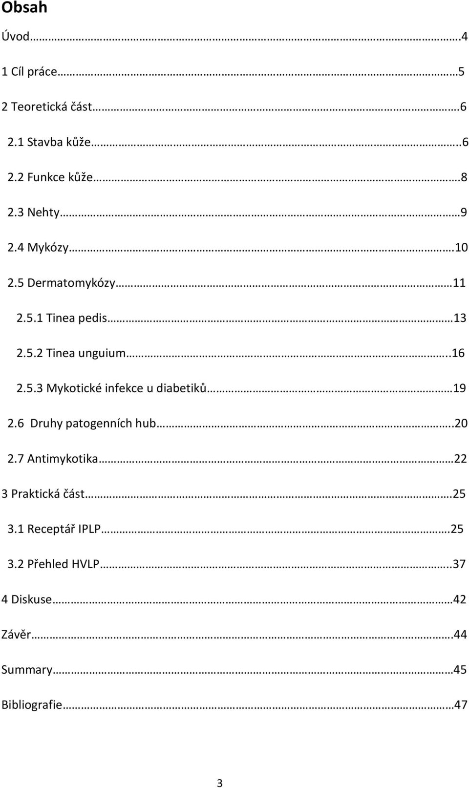 6 Druhy patogenních hub..20 2.7 Antimykotika 22 3 Praktická část.25 3.1 Receptář IPLP.25 3.2 Přehled HVLP.