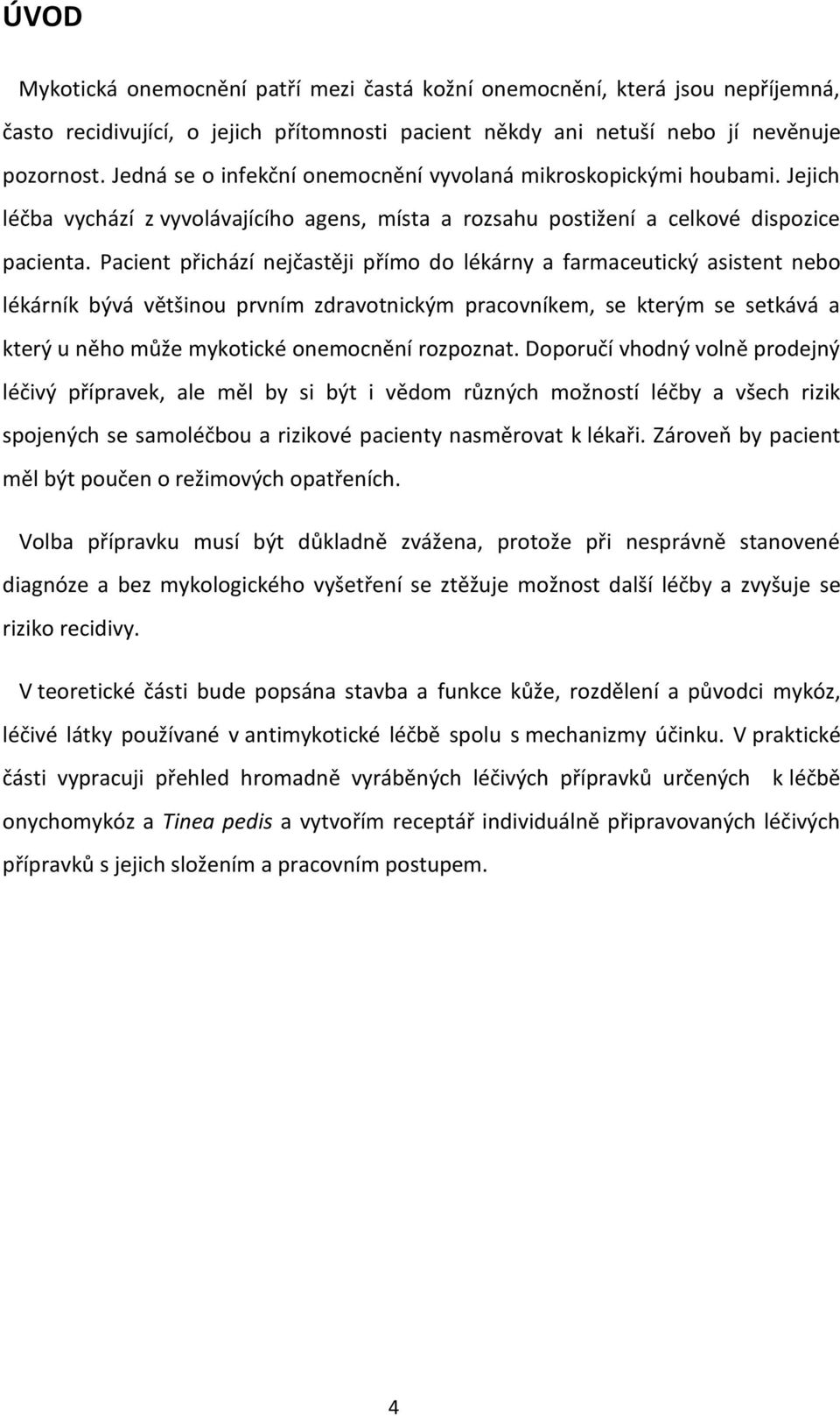 Pacient přichází nejčastěji přímo do lékárny a farmaceutický asistent nebo lékárník bývá většinou prvním zdravotnickým pracovníkem, se kterým se setkává a který u něho může mykotické onemocnění