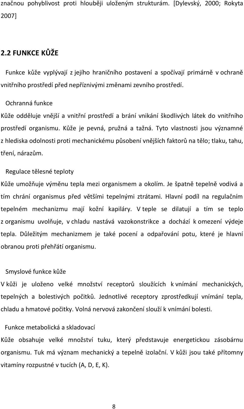 Ochranná funkce Kůže odděluje vnější a vnitřní prostředí a brání vnikání škodlivých látek do vnitřního prostředí organismu. Kůže je pevná, pružná a tažná.