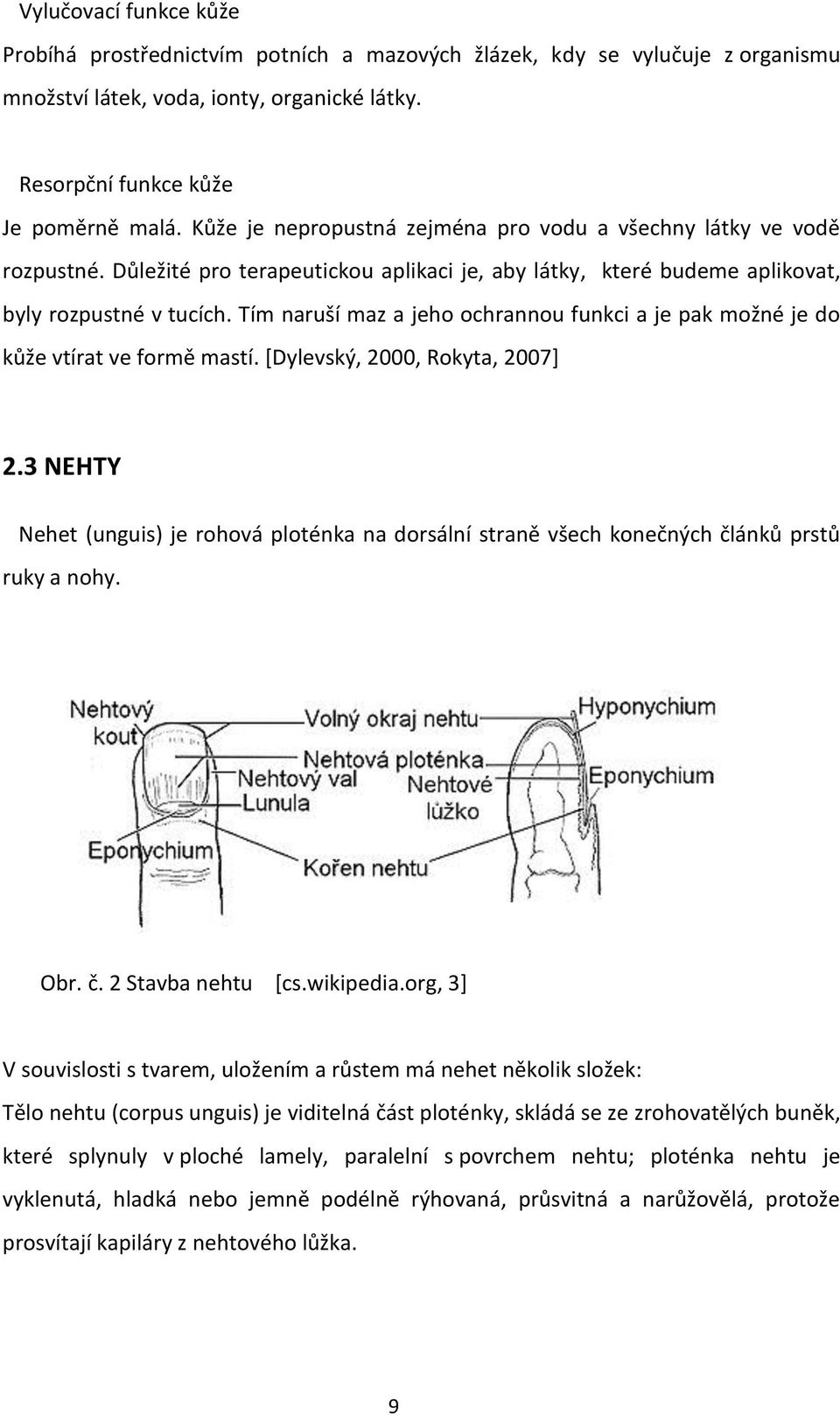 Tím naruší maz a jeho ochrannou funkci a je pak možné je do kůže vtírat ve formě mastí. [Dylevský, 2000, Rokyta, 2007] 2.