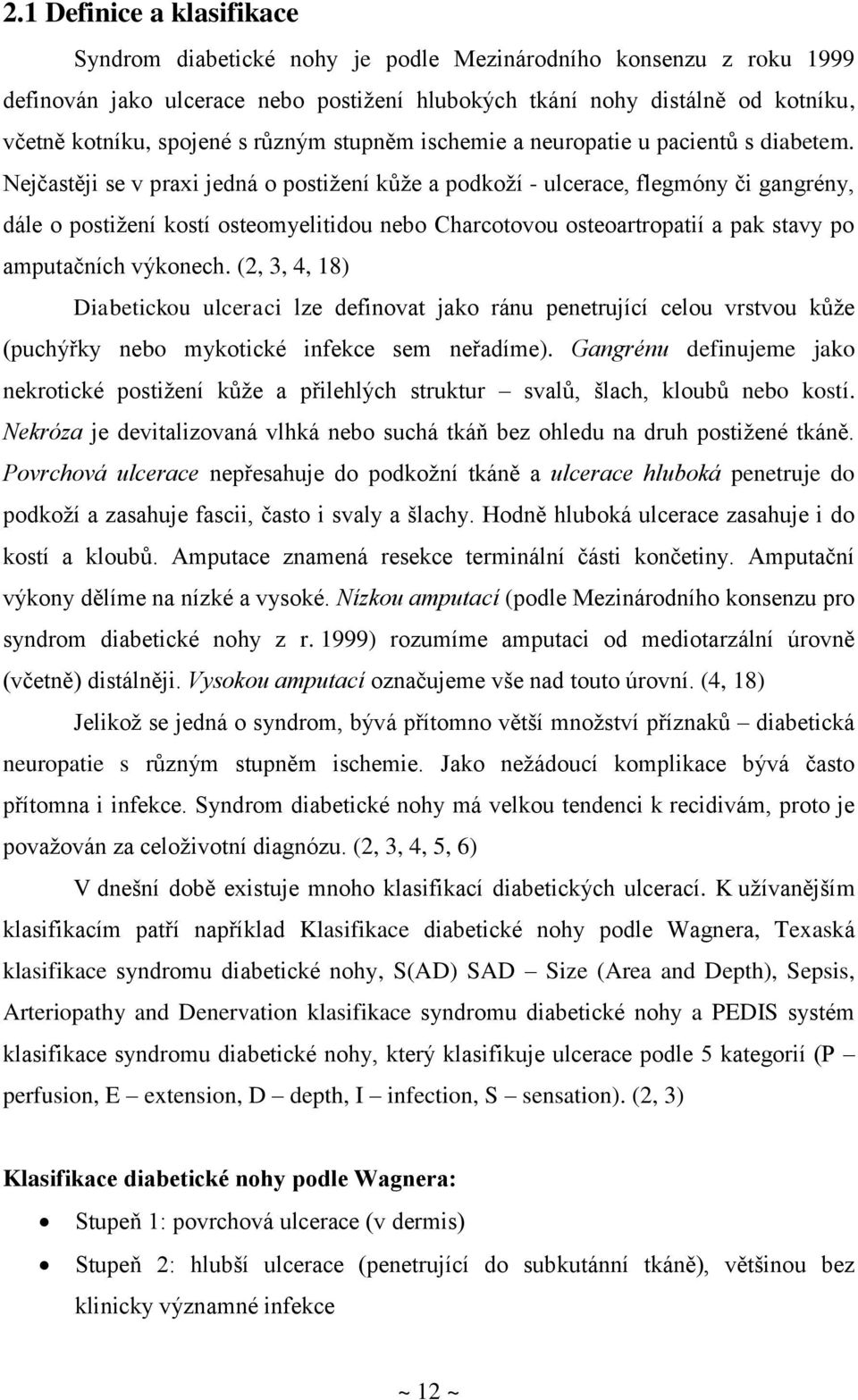 Nejčastěji se v praxi jedná o postižení kůže a podkoží - ulcerace, flegmóny či gangrény, dále o postižení kostí osteomyelitidou nebo Charcotovou osteoartropatií a pak stavy po amputačních výkonech.