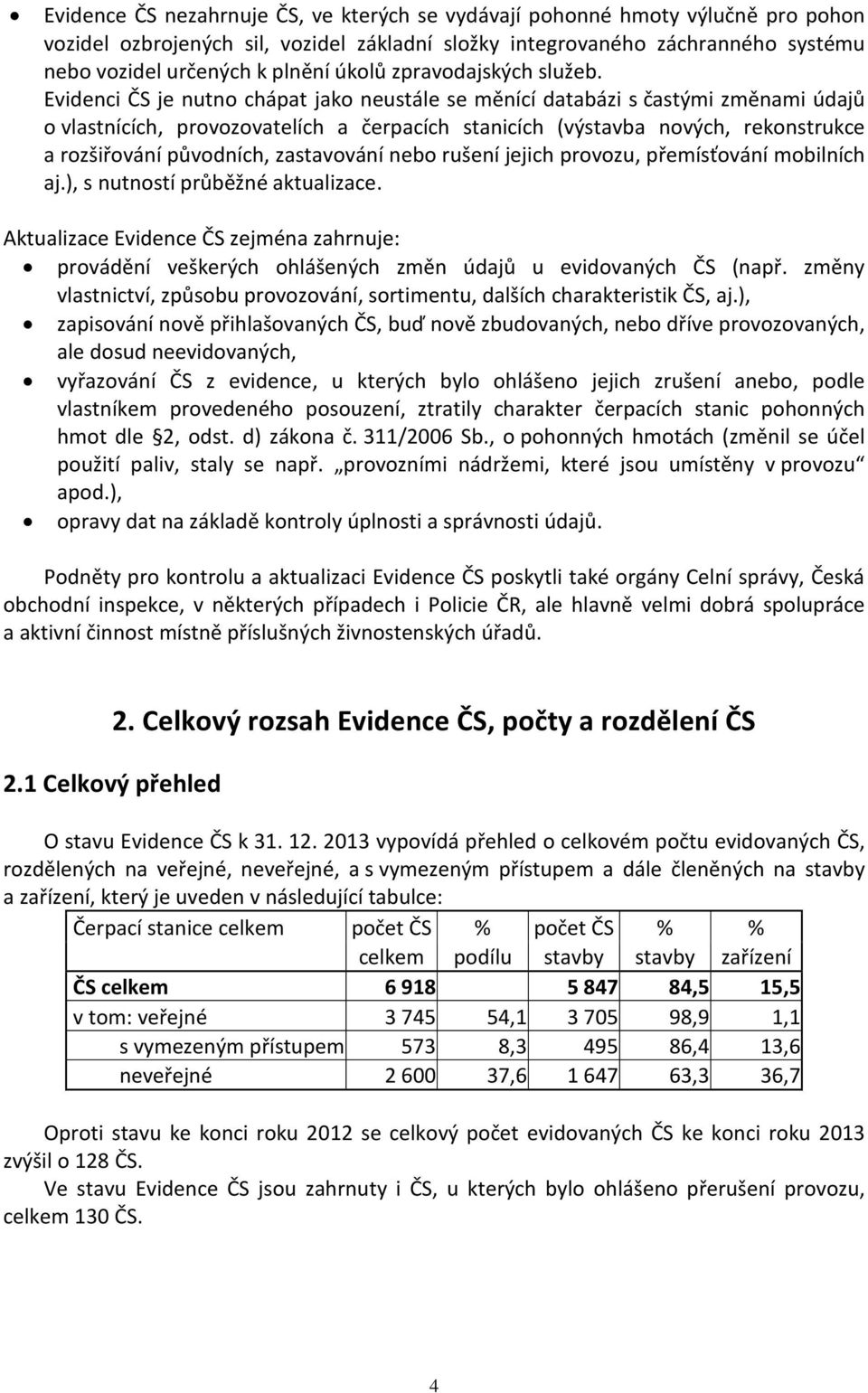 Evidenci ČS je nutno chápat jako neustále se měnící databázi s častými změnami údajů o vlastnících, provozovatelích a čerpacích stanicích (výstavba nových, rekonstrukce a rozšiřování původních,