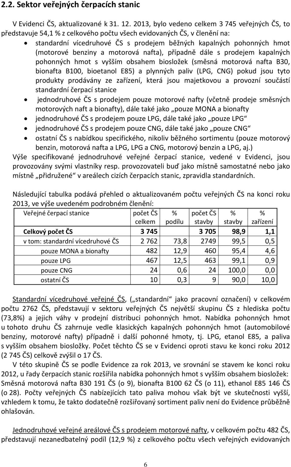 (motorové benziny a motorová nafta), případně dále s prodejem kapalných pohonných hmot s vyšším obsahem biosložek (směsná motorová nafta B30, bionafta B100, bioetanol E85) a plynných paliv (LPG, CNG)