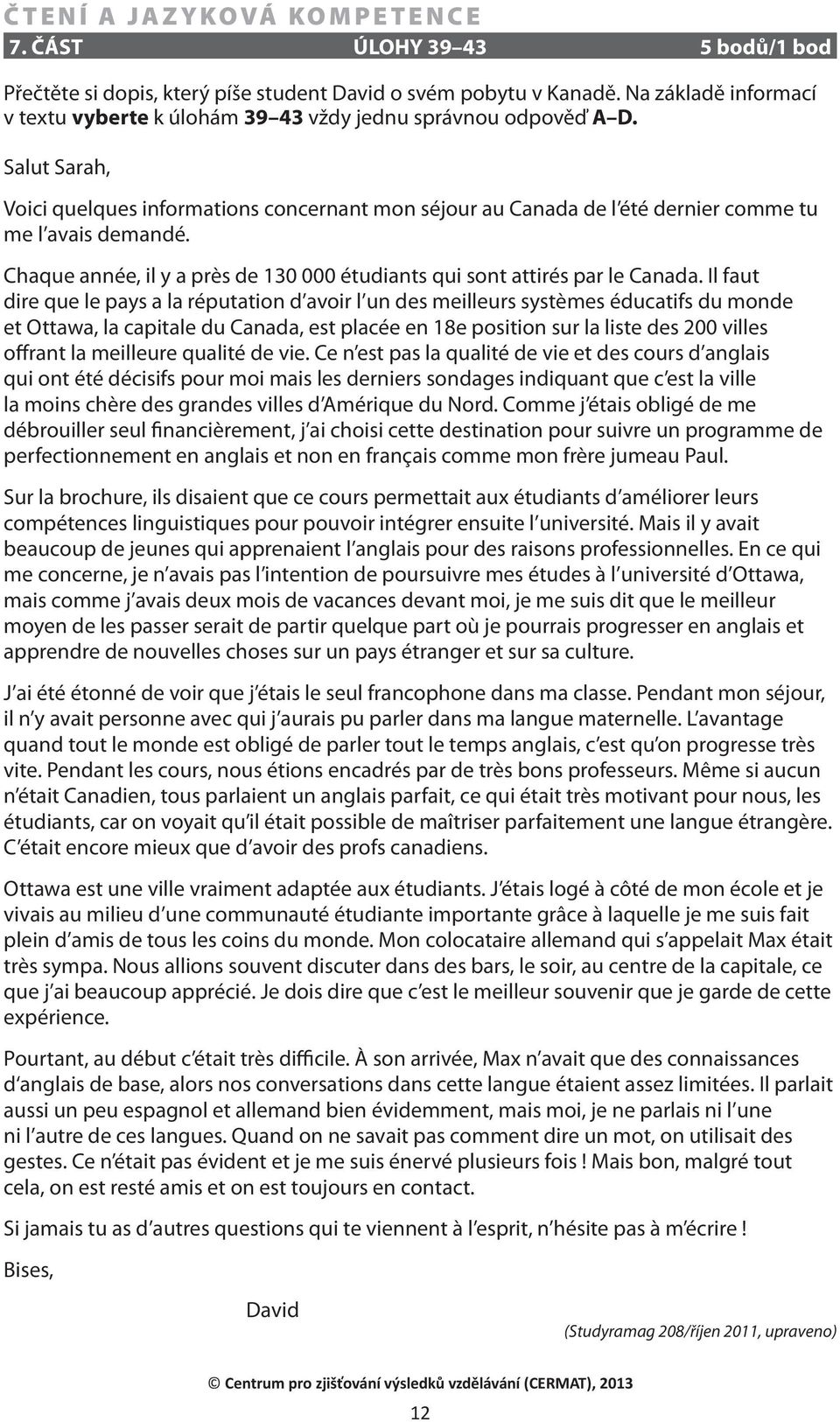 Il faut dire que le pays a la réputation d avoir l un des meilleurs systèmes éducatifs du monde et Ottawa, la capitale du Canada, est placée en 18e position sur la liste des 200 villes offrant la