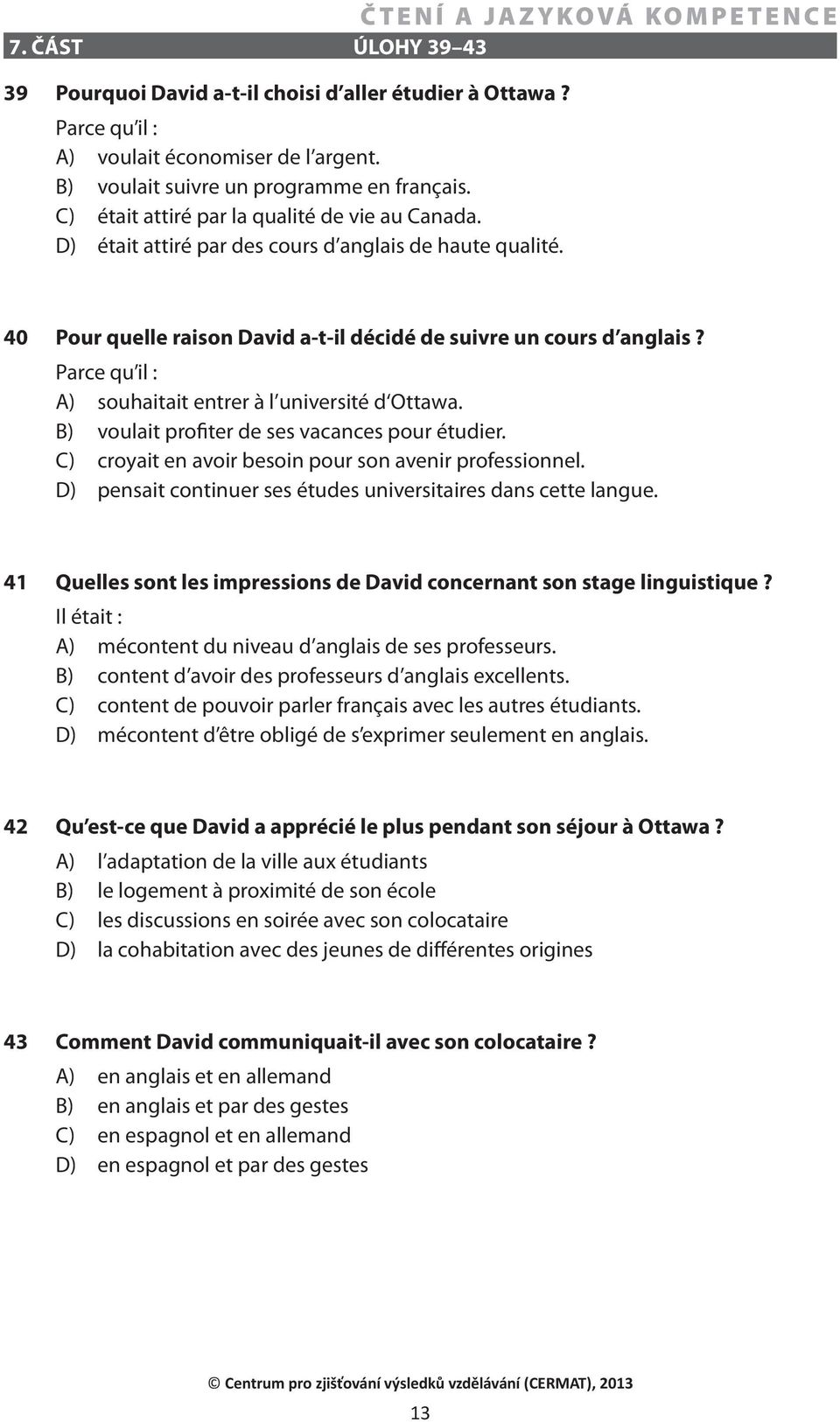 Parce qu il : A) souhaitait entrer à l université d Ottawa. B) voulait profiter de ses vacances pour étudier. C) croyait en avoir besoin pour son avenir professionnel.