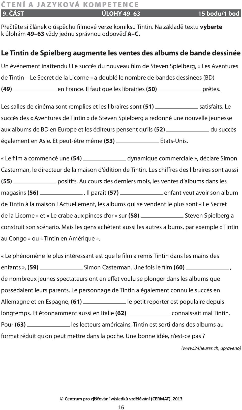 Le succès du nouveau film de Steven Spielberg, «Les Aventures de Tintin Le Secret de la Licorne» a doublé le nombre de bandes dessinées (BD) (49) en France. Il faut que les librairies (50) prêtes.