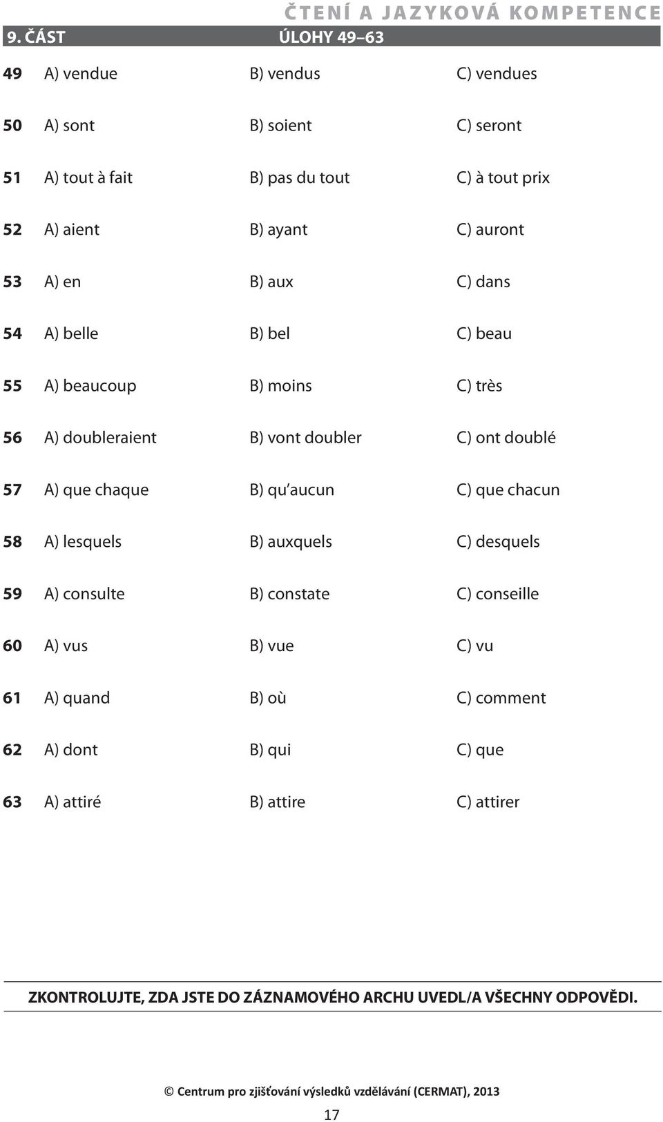 A) que chaque B) qu aucun C) que chacun 58 A) lesquels B) auxquels C) desquels 59 A) consulte B) constate C) conseille 60 A) vus B) vue C) vu 61 A)