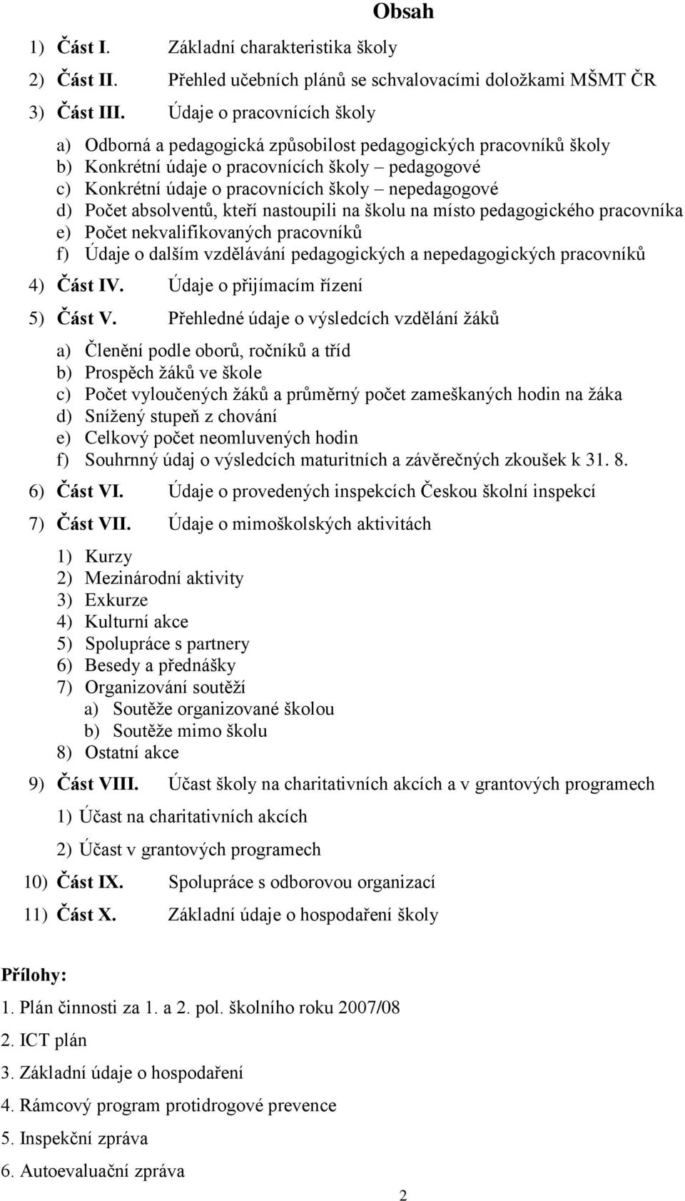 d) Počet absolventů, kteří nastoupili na školu na místo pedagogického pracovníka e) Počet nekvalifikovaných pracovníků f) Údaje o dalším vzdělávání pedagogických a nepedagogických pracovníků 4) Část