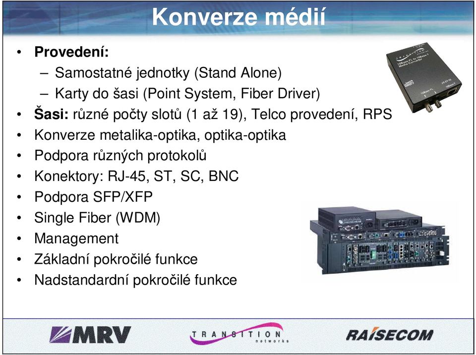 optika-optika Podpora různých protokolů Konektory: RJ-45, ST, SC, BNC Podpora SFP/XFP