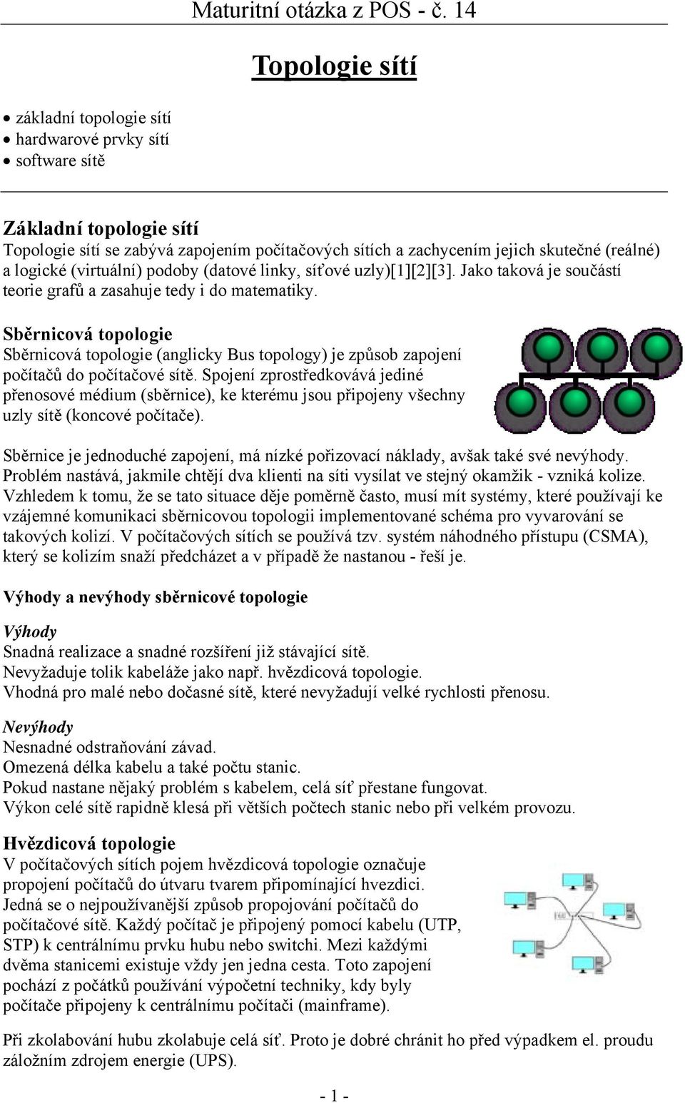 Sběrnicová topologie Sběrnicová topologie (anglicky Bus topology) je způsob zapojení počítačů do počítačové sítě.