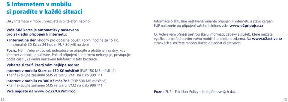 : Není třeba aktivovat, jednoduše se připojíte a platíte jen za dny, kdy Internet v mobilu používáte.