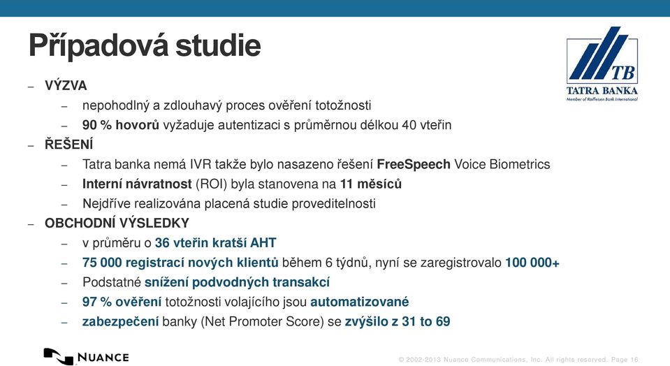 VÝSLEDKY v průměru o 36 vteřin kratší AHT 75 000 registrací nových klientů během 6 týdnů, nyní se zaregistrovalo 100 000+ Podstatné snížení podvodných transakcí 97 %