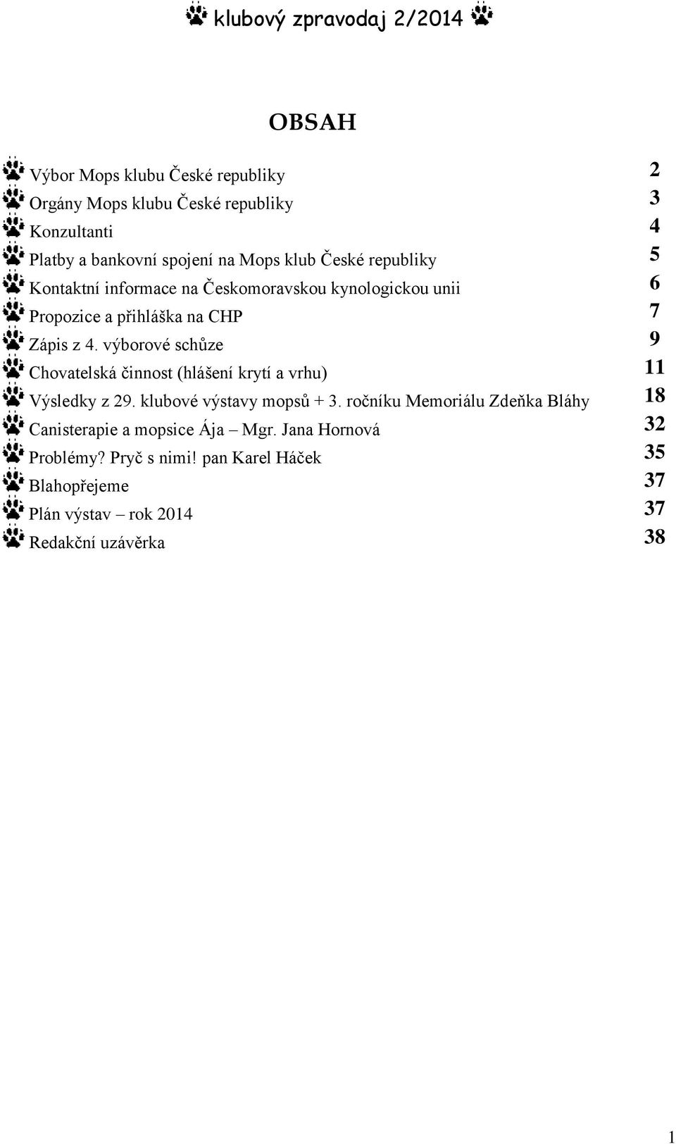 výborové schůze 9 Chovatelská činnost (hlášení krytí a vrhu) 11 Výsledky z 29. klubové výstavy mopsů + 3.