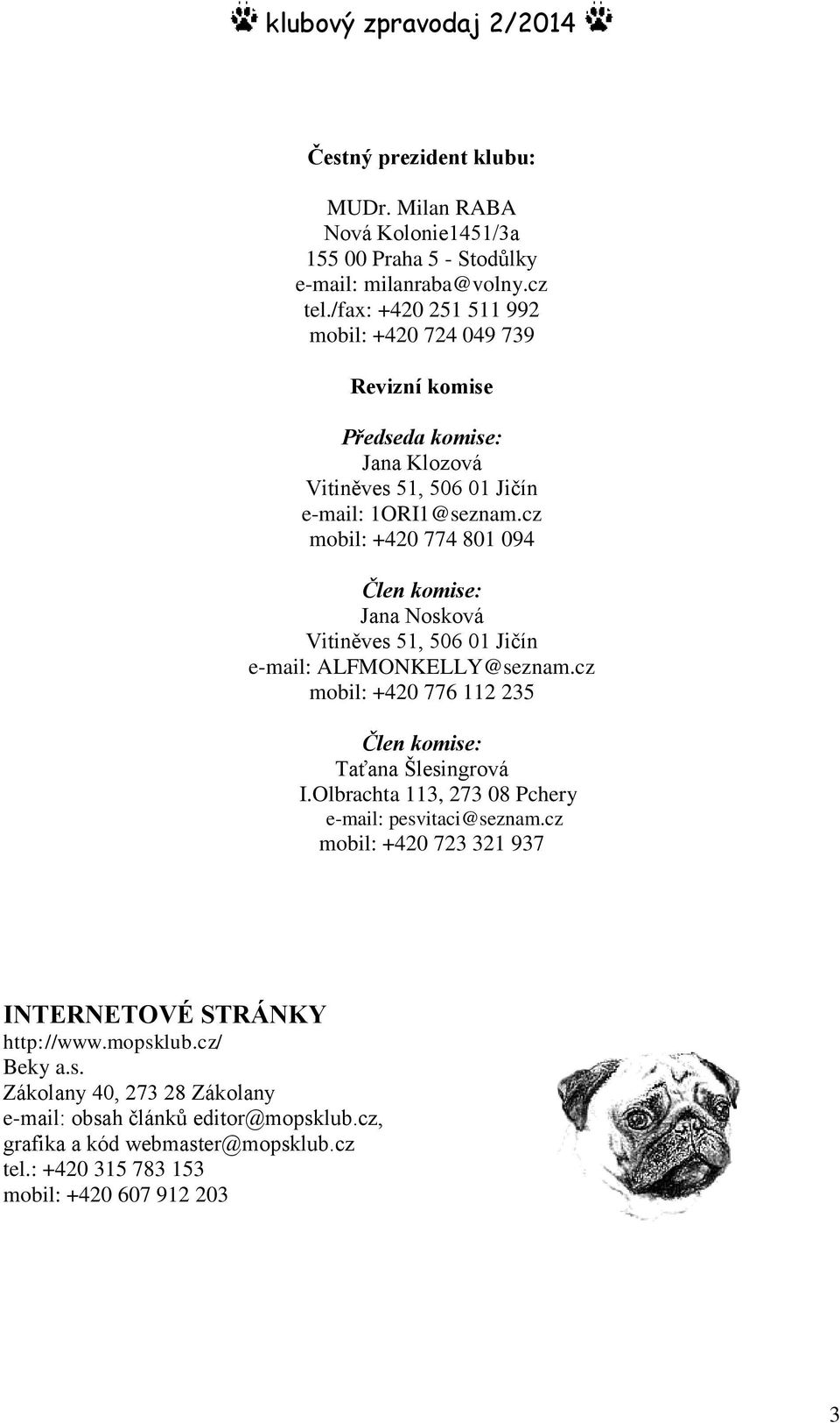 cz mobil: +420 774 801 094 Člen komise: Jana Nosková Vitiněves 51, 506 01 Jičín e-mail: ALFMONKELLY@seznam.cz mobil: +420 776 112 235 Člen komise: Taťana Šlesingrová I.